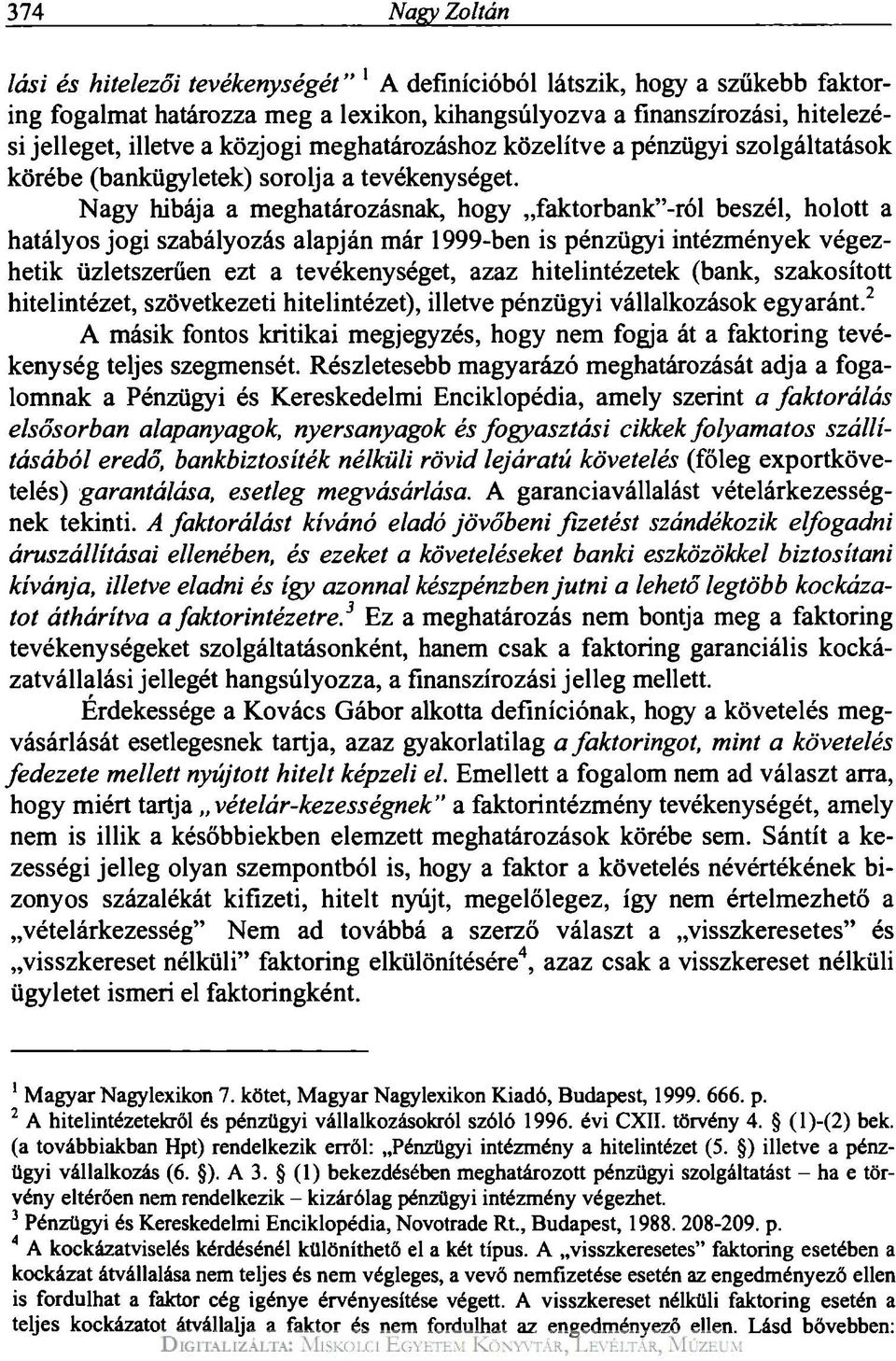 Nagy hibája a meghatározásnak, hogy faktorbank"-ról beszél, holott a hatályos jogi szabályozás alapján már 1999-ben is pénzügyi intézmények végezhetik üzletszerűen ezt a tevékenységet, azaz