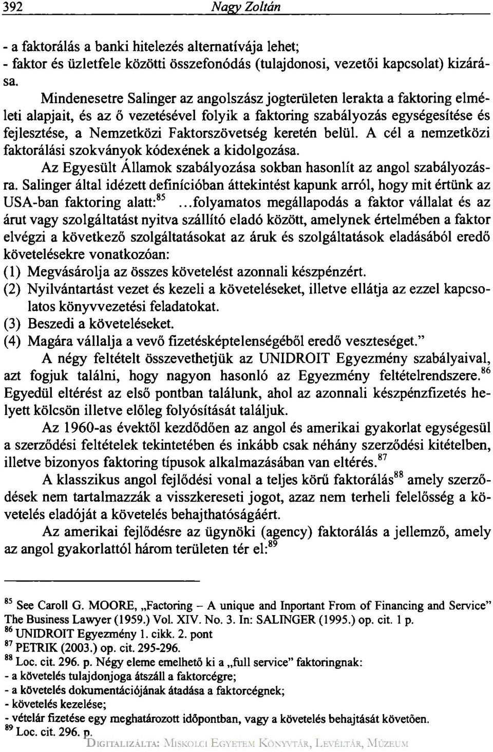 keretén belül. A cél a nemzetközi faktorálási szokványok kódexének a kidolgozása. Az Egyesült Államok szabályozása sokban hasonlít az angol szabályozásra.
