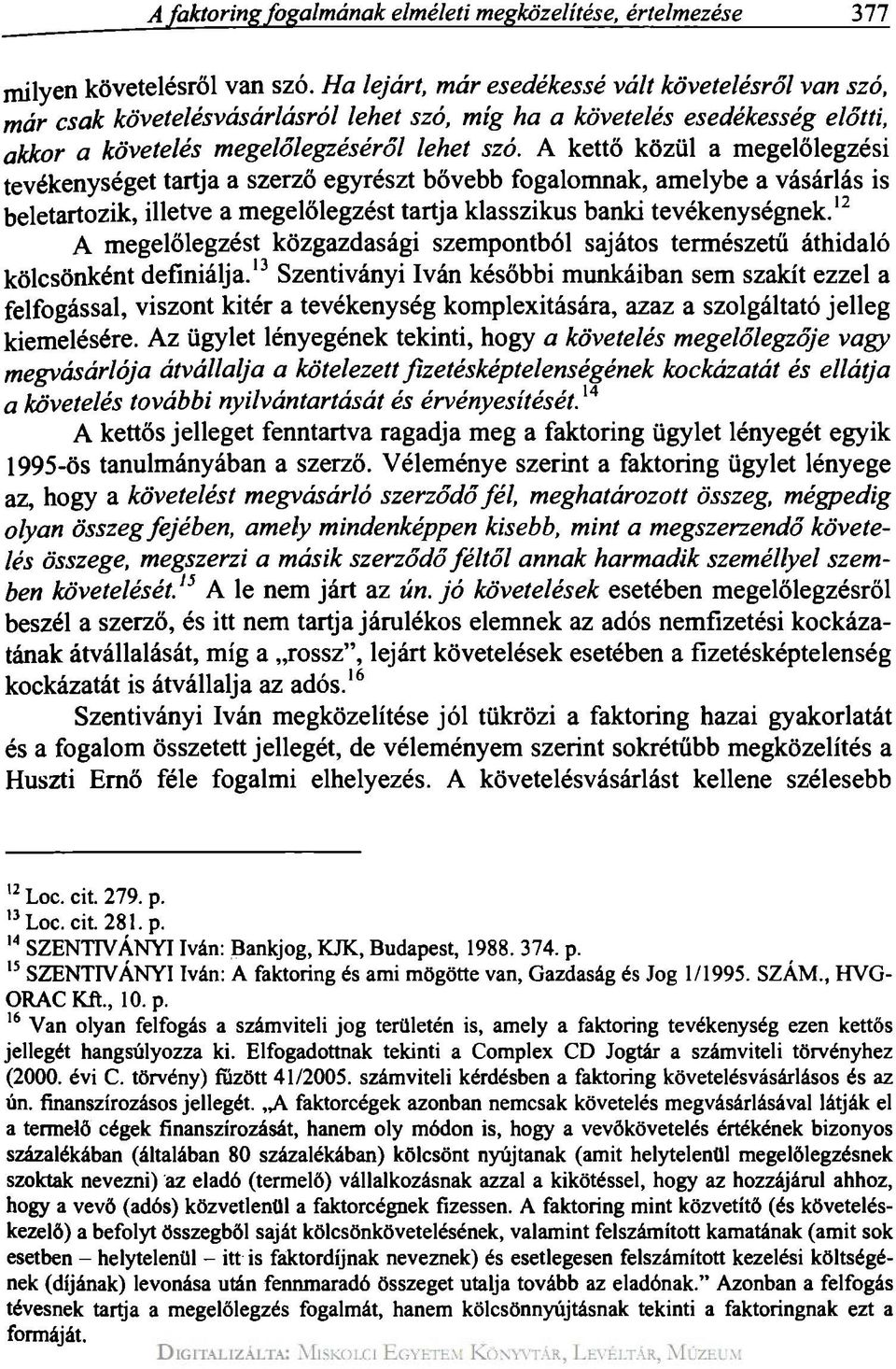 A kettő közül a megelőlegzési tevékenységet tartja a szerző egyrészt bővebb fogalomnak, amelybe a vásárlás is beletartozik, illetve a megelőlegzést tartja klasszikus banki tevékenységnek.