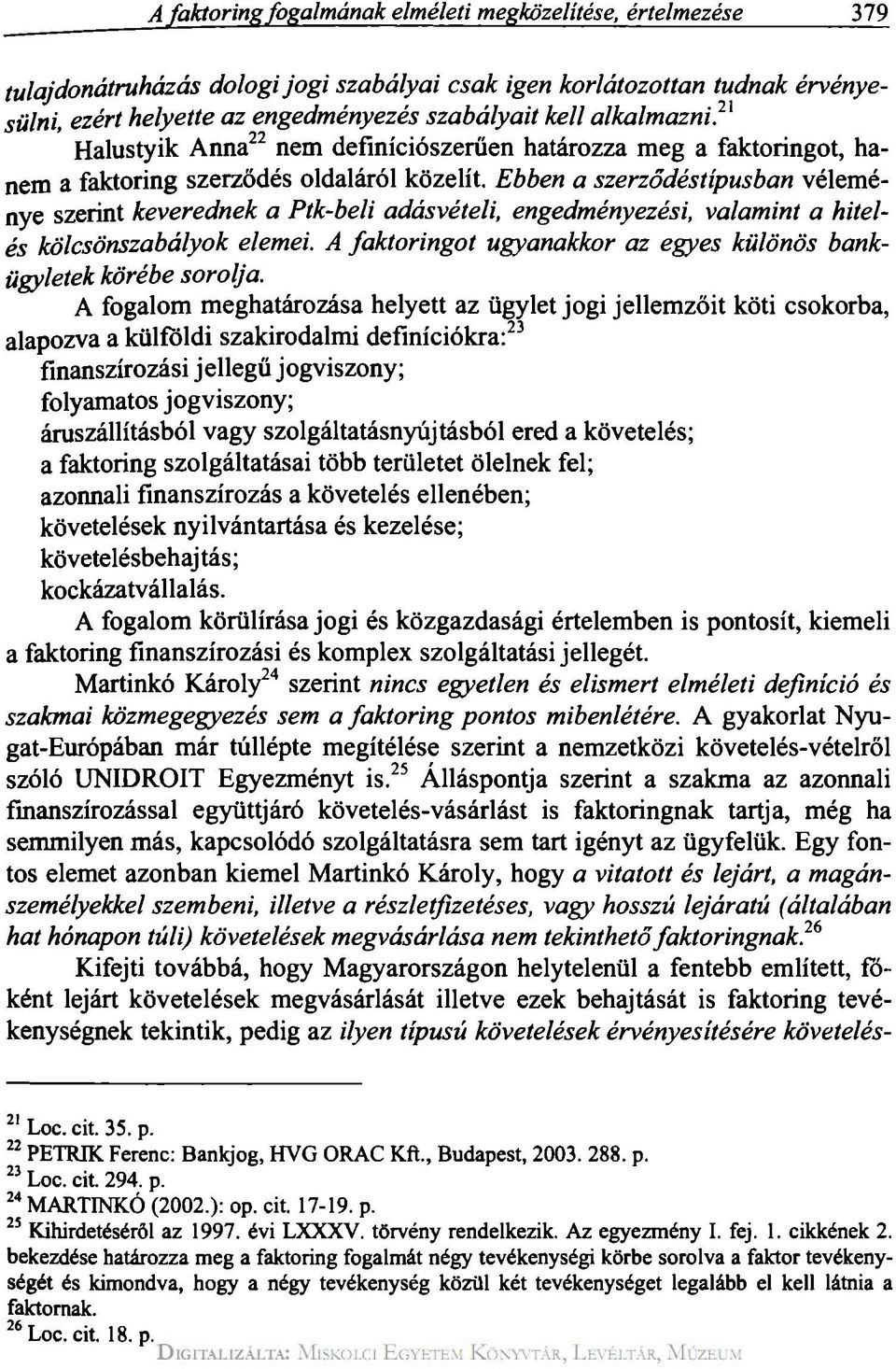 21 Halustyik Anna 22 nem definíciószerűen határozza meg a faktoringot, hanem a faktoring szerződés oldaláról közelít.