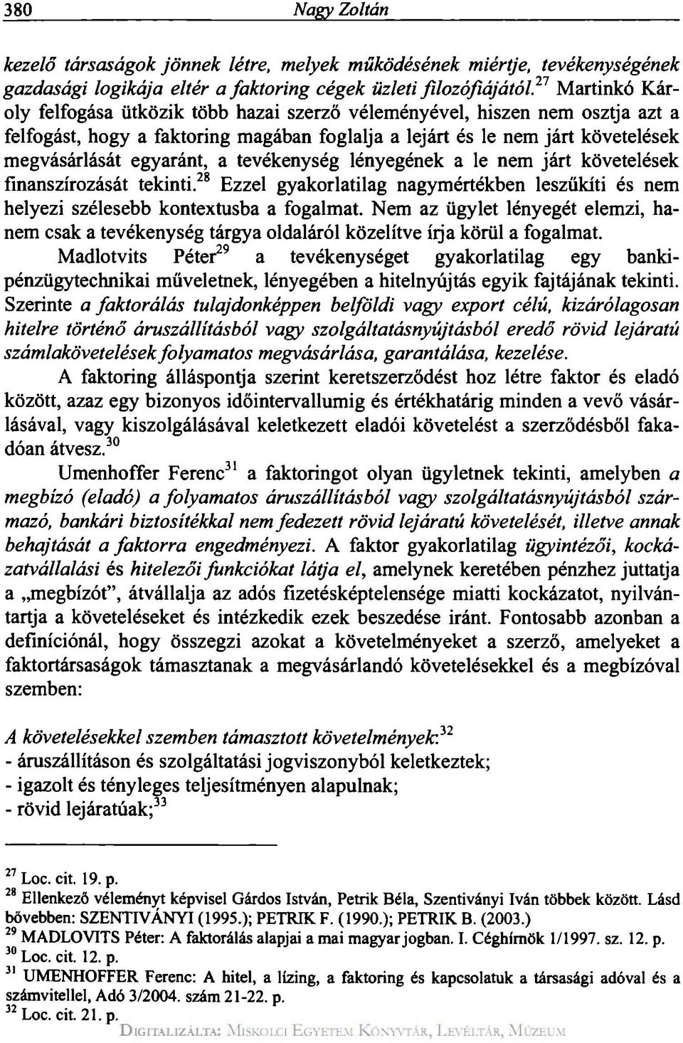tevékenység lényegének a le nem járt követelések finanszírozását tekinti. 28 Ezzel gyakorlatilag nagymértékben leszűkíti és nem helyezi szélesebb kontextusba a fogalmat.