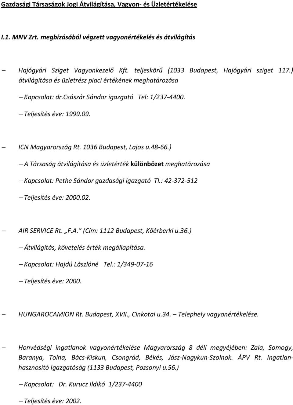 ICN Magyarország Rt. 1036 Budapest, Lajos u.48-66.) A Társaság átvilágítása és üzletérték különbözet meghatározása Kapcsolat: Pethe Sándor gazdasági igazgató Tl.: 42-372-512 Teljesítés éve: 2000.02.