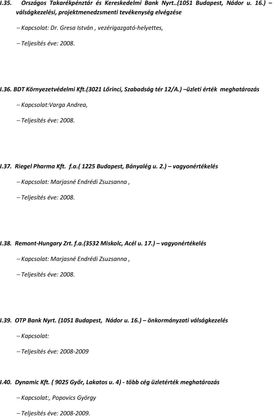 2.) vagyonértékelés Kapcsolat: Marjasné Endrédi Zsuzsanna, I.38. Remont-Hungary Zrt. f.a.(3532 Miskolc, Acél u. 17.) vagyonértékelés Kapcsolat: Marjasné Endrédi Zsuzsanna, I.39. OTP Bank Nyrt.