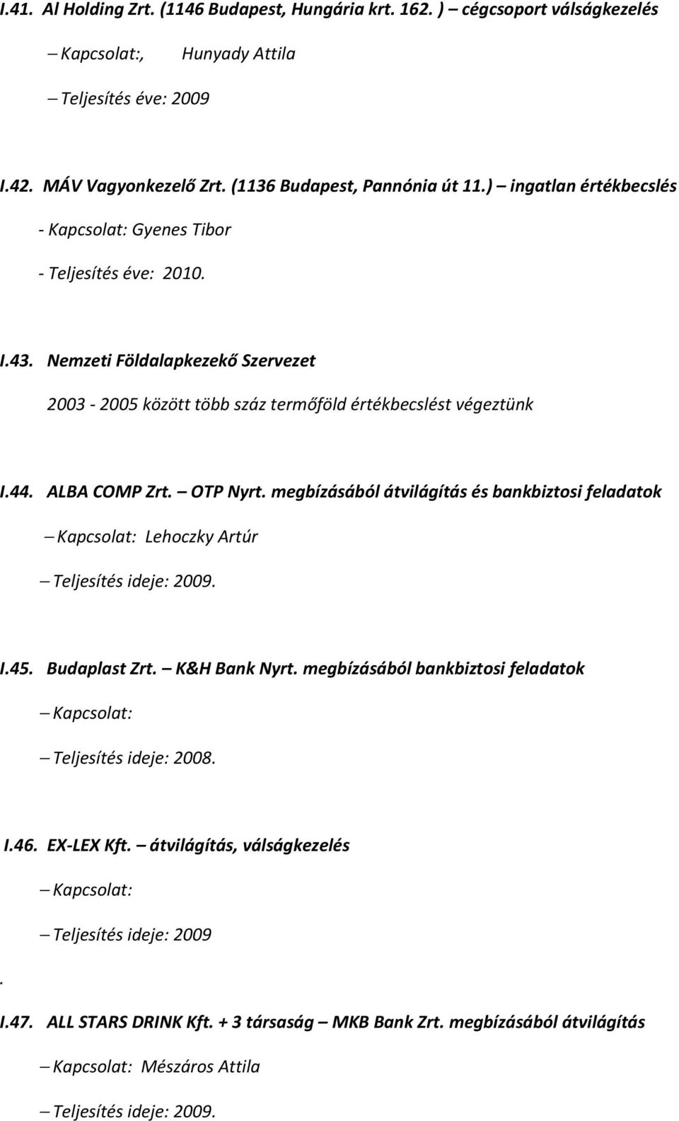 OTP Nyrt. megbízásából átvilágítás és bankbiztosi feladatok Kapcsolat: Lehoczky Artúr Teljesítés ideje: 2009. I.45. Budaplast Zrt. K&H Bank Nyrt.