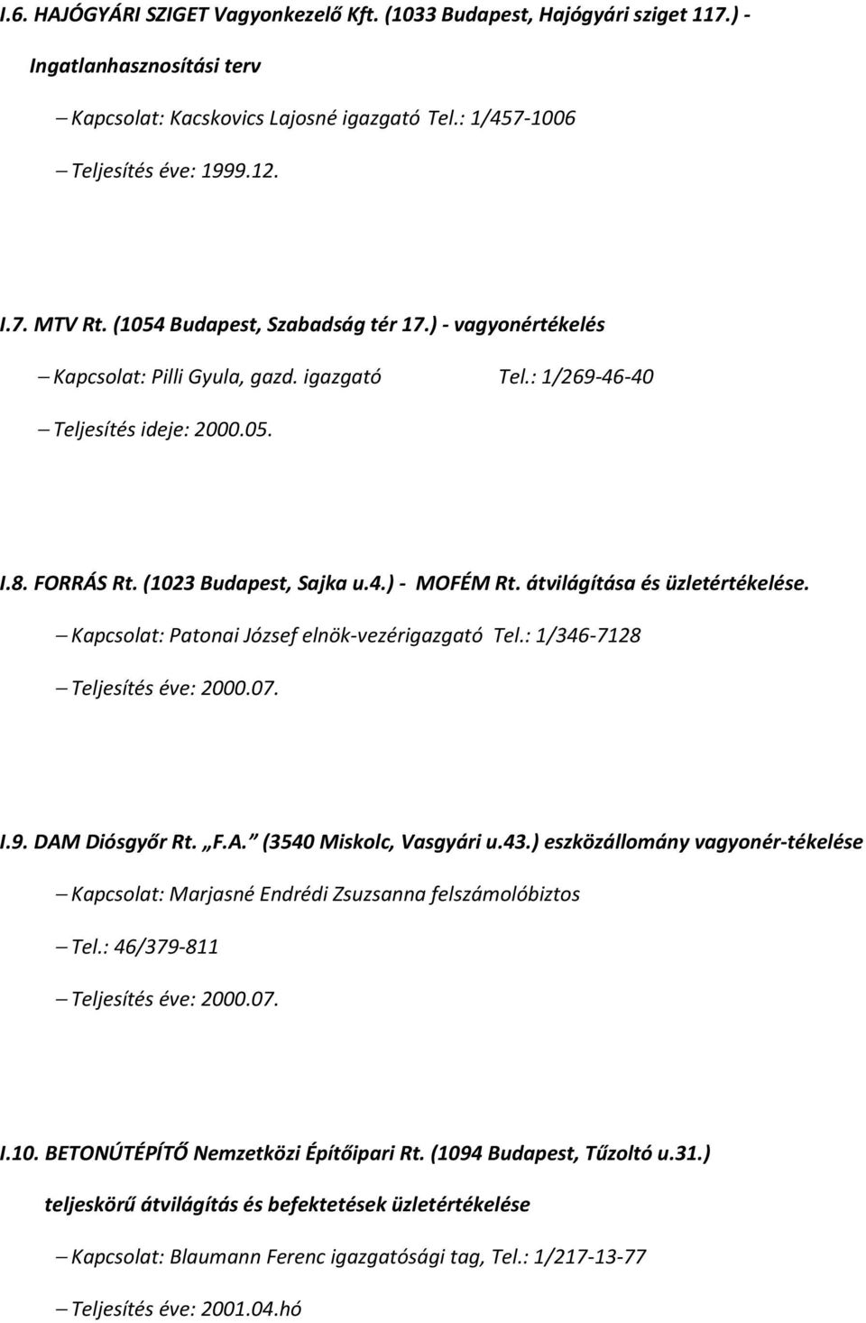 átvilágítása és üzletértékelése. Kapcsolat: Patonai József elnök-vezérigazgató Tel.: 1/346-7128 Teljesítés éve: 2000.07. I.9. DAM Diósgyőr Rt. F.A. (3540 Miskolc, Vasgyári u.43.