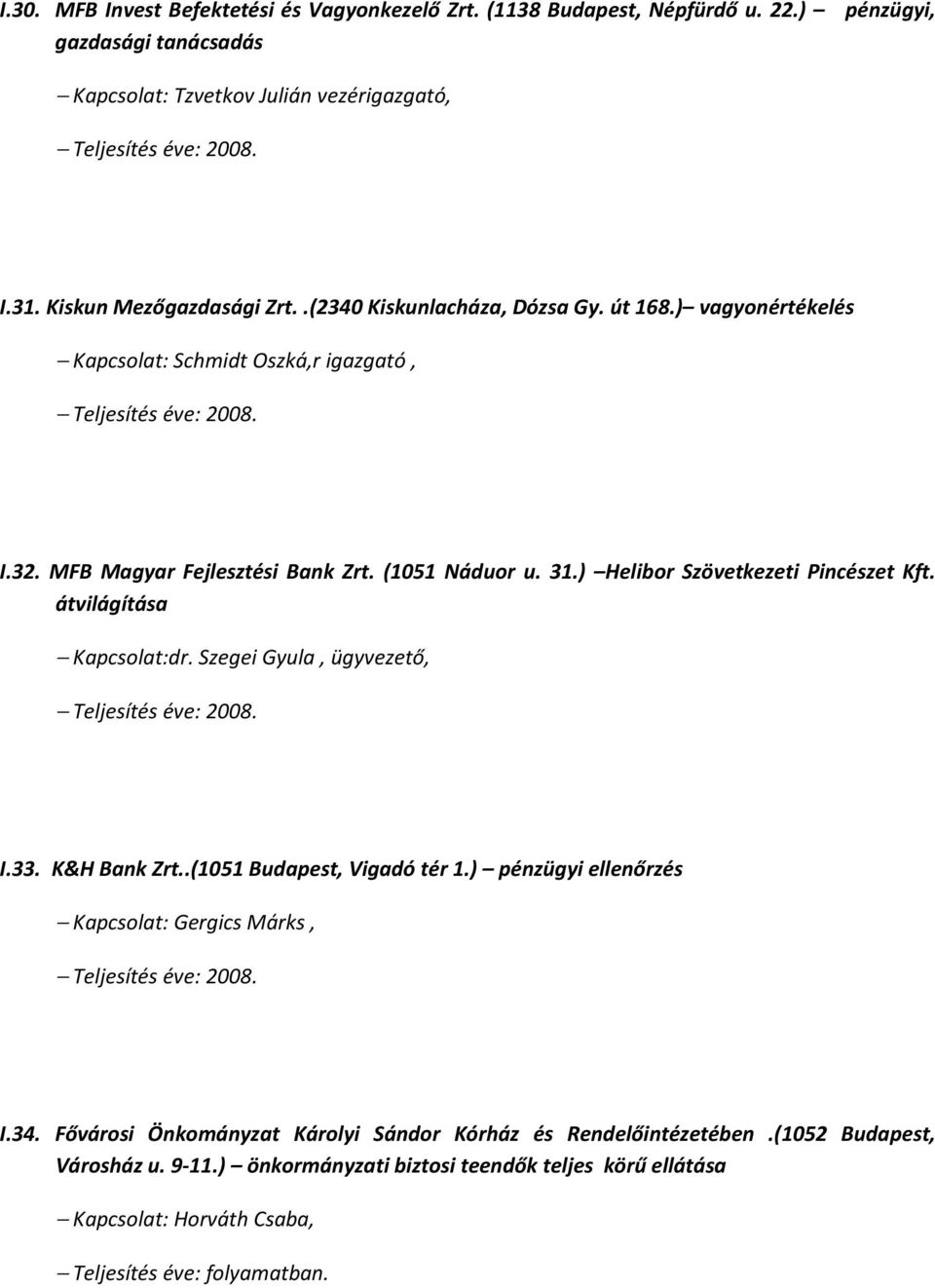 ) Helibor Szövetkezeti Pincészet Kft. átvilágítása Kapcsolat:dr. Szegei Gyula, ügyvezető, I.33. K&H Bank Zrt..(1051 Budapest, Vigadó tér 1.