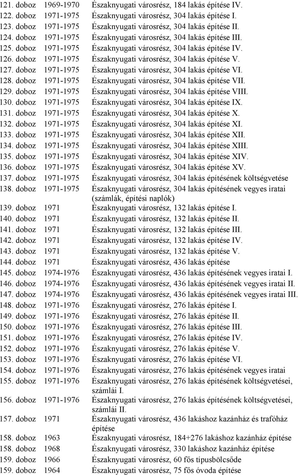 doboz 1971-1975 Északnyugati városrész, 304 lakás VI. 128. doboz 1971-1975 Északnyugati városrész, 304 lakás VII. 129. doboz 1971-1975 Északnyugati városrész, 304 lakás VIII. 130.