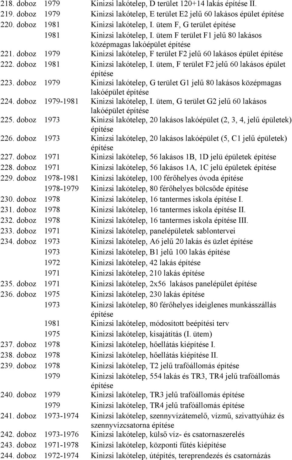 doboz 1981 Kinizsi lakótelep, I. ütem, F terület F2 jelű 60 lakásos épület 223. doboz 1979 Kinizsi lakótelep, G terület G1 jelű 80 lakásos középmagas lakóépület 224.