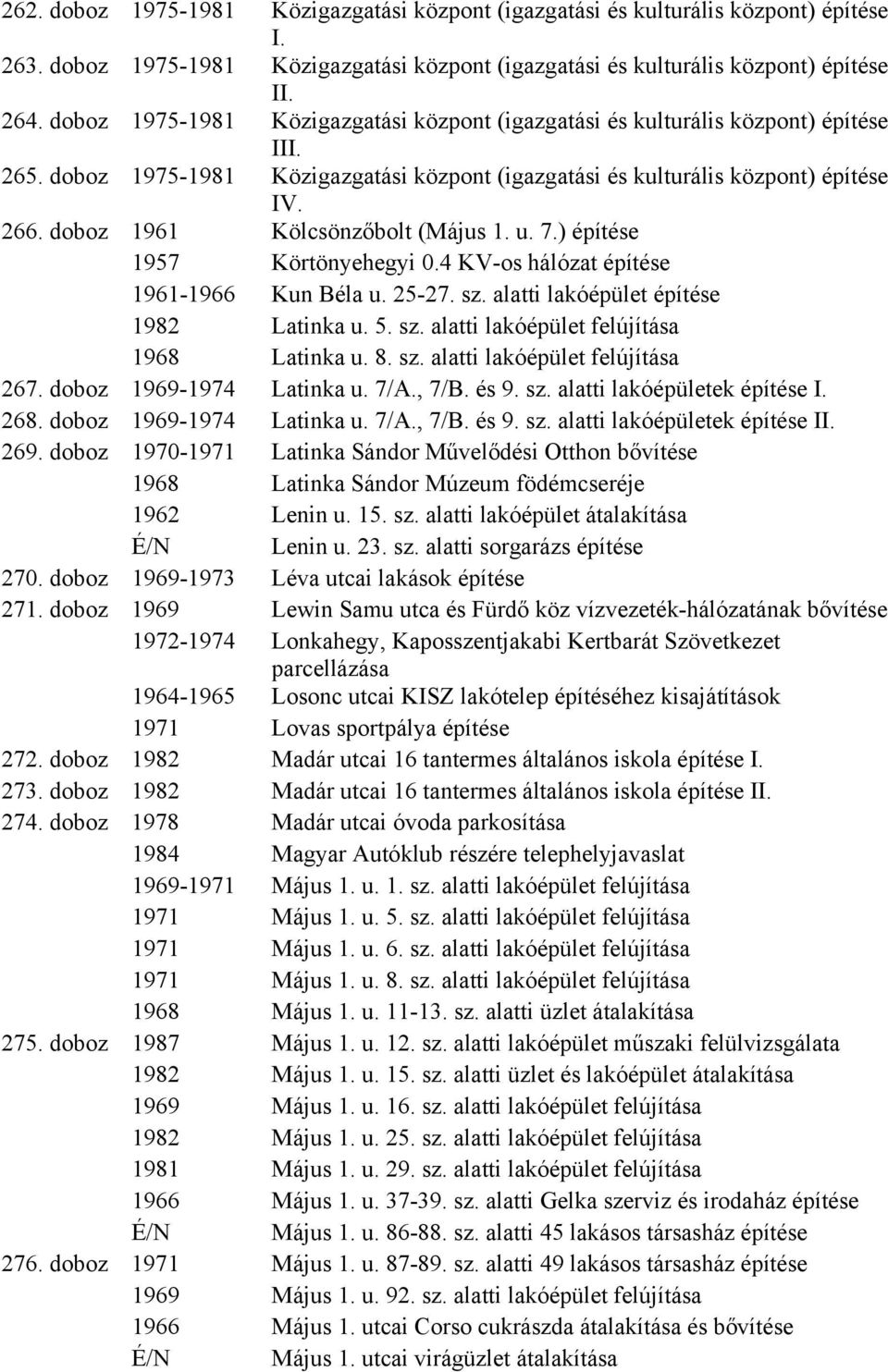 u. 7.) 1957 Körtönyehegyi 0.4 KV-os hálózat 1961-1966 Kun Béla u. 25-27. sz. alatti lakóépület 1982 Latinka u. 5. sz. alatti lakóépület felújítása 1968 Latinka u. 8. sz. alatti lakóépület felújítása 267.