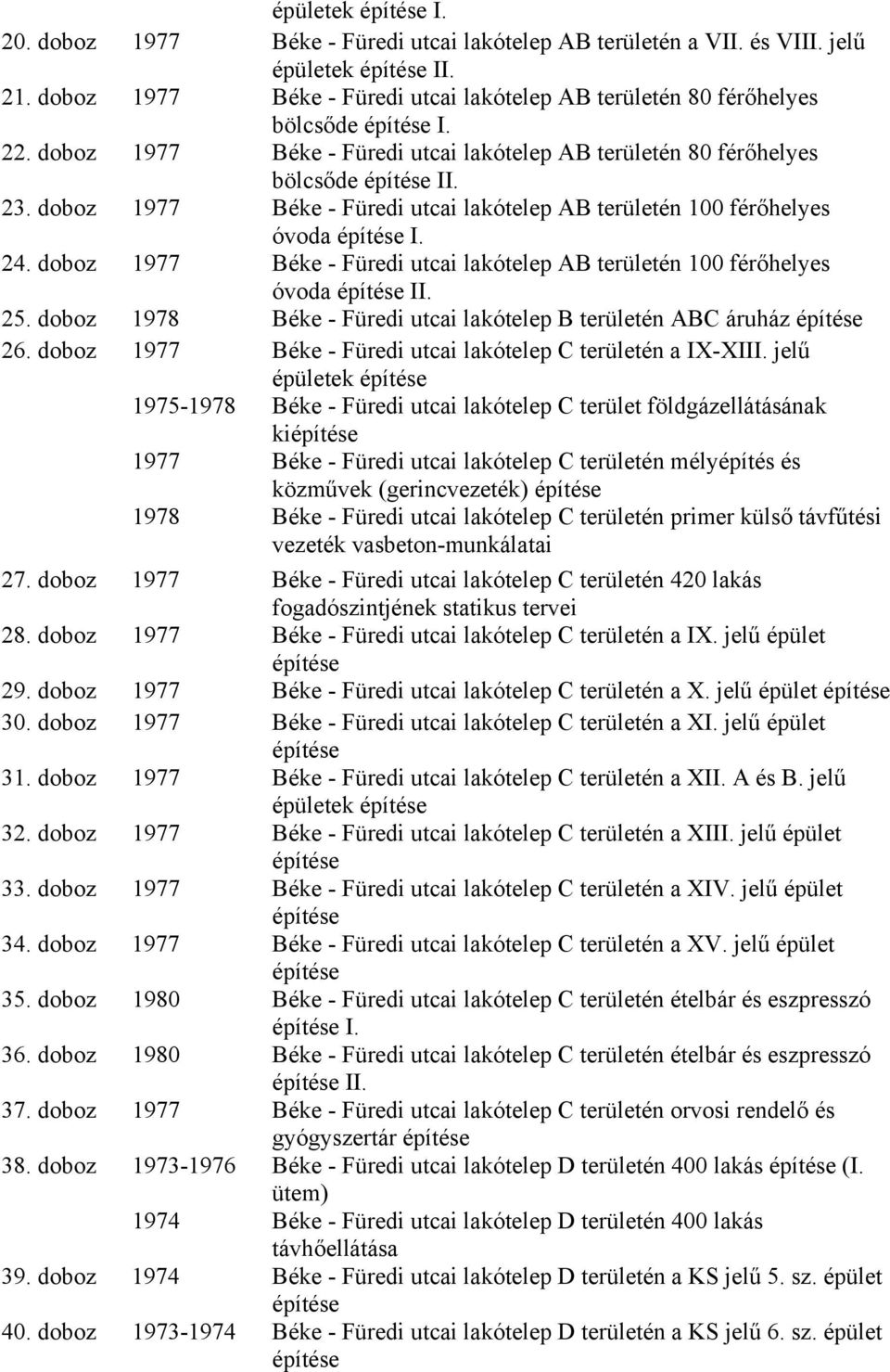doboz 1977 Béke - Füredi utcai lakótelep AB területén 100 férőhelyes óvoda II. 25. doboz 1978 Béke - Füredi utcai lakótelep B területén ABC áruház 26.