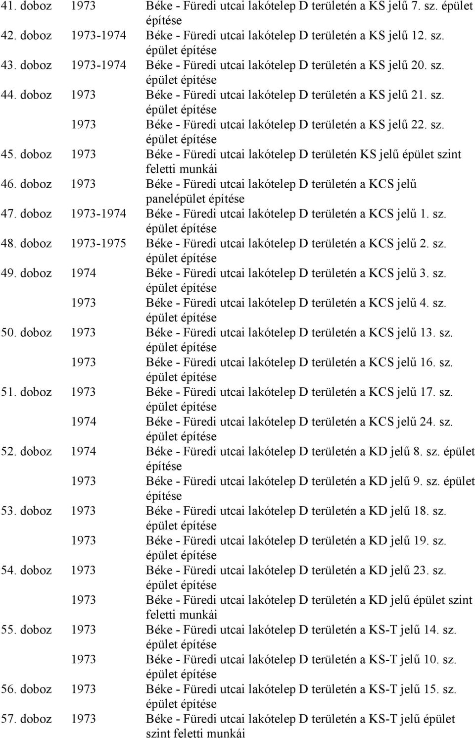 sz. épület 45. doboz 1973 Béke - Füredi utcai lakótelep D területén KS jelű épület szint feletti munkái 46. doboz 1973 Béke - Füredi utcai lakótelep D területén a KCS jelű panelépület 47.