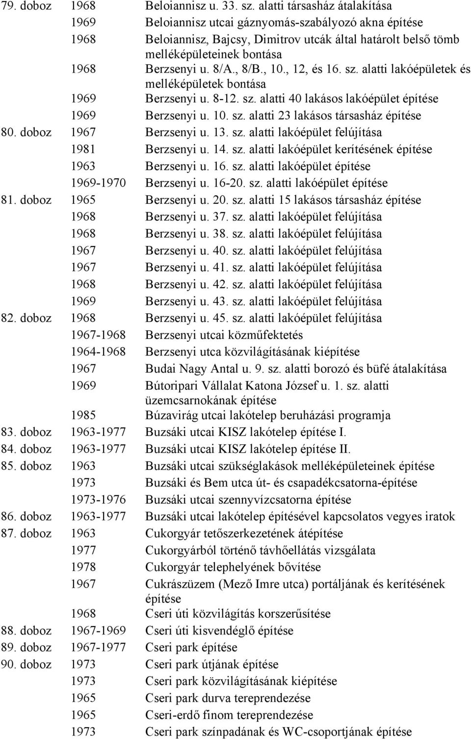 , 10., 12, és 16. sz. alatti lakóépületek és melléképületek bontása 1969 Berzsenyi u. 8-12. sz. alatti 40 lakásos lakóépület 1969 Berzsenyi u. 10. sz. alatti 23 lakásos társasház 80.