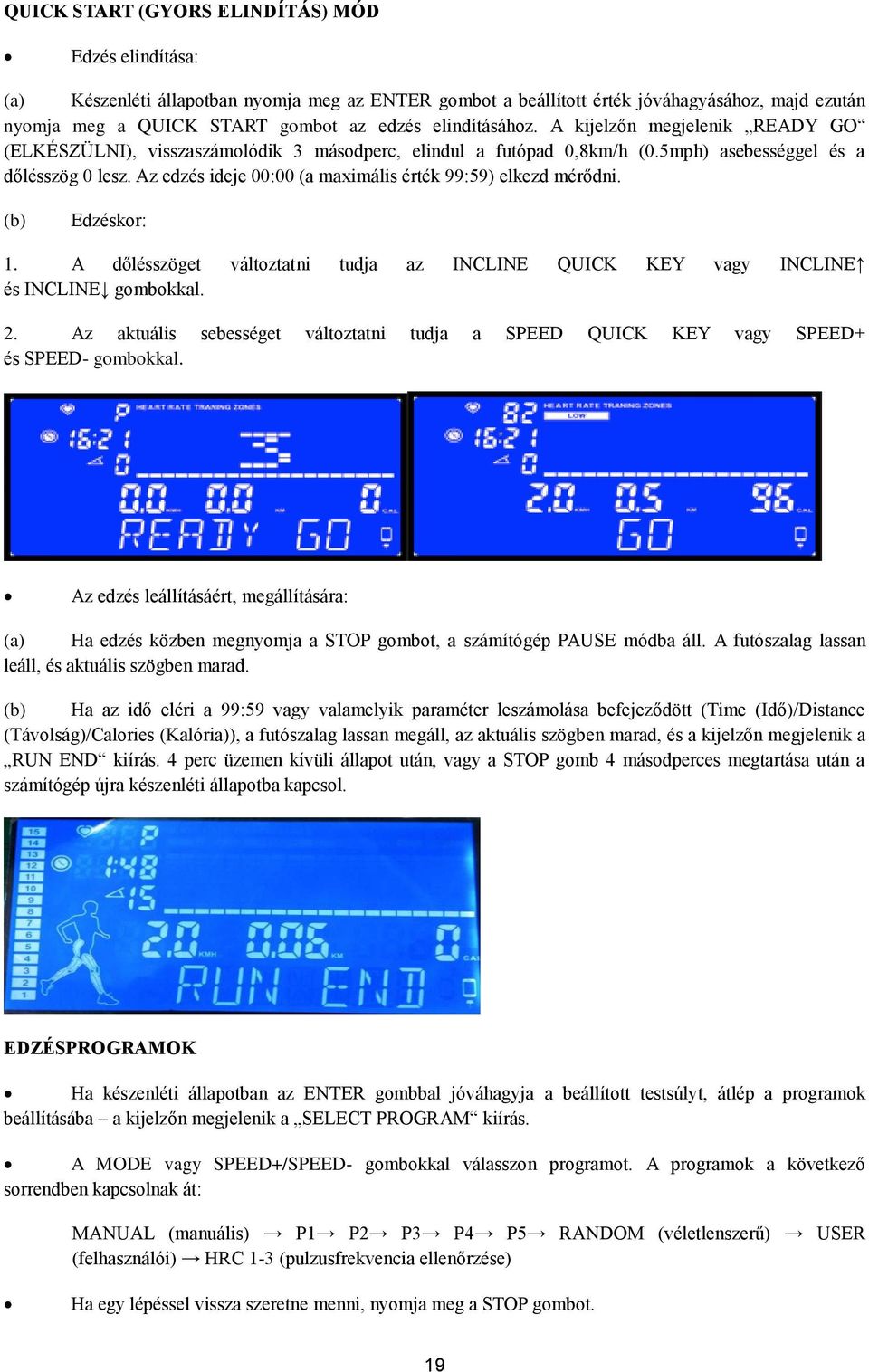 Az edzés ideje 00:00 (a maximális érték 99:59) elkezd mérődni. (b) Edzéskor: 1. A dőlésszöget változtatni tudja az INCLINE QUICK KEY vagy INCLINE és INCLINE gombokkal. 2.