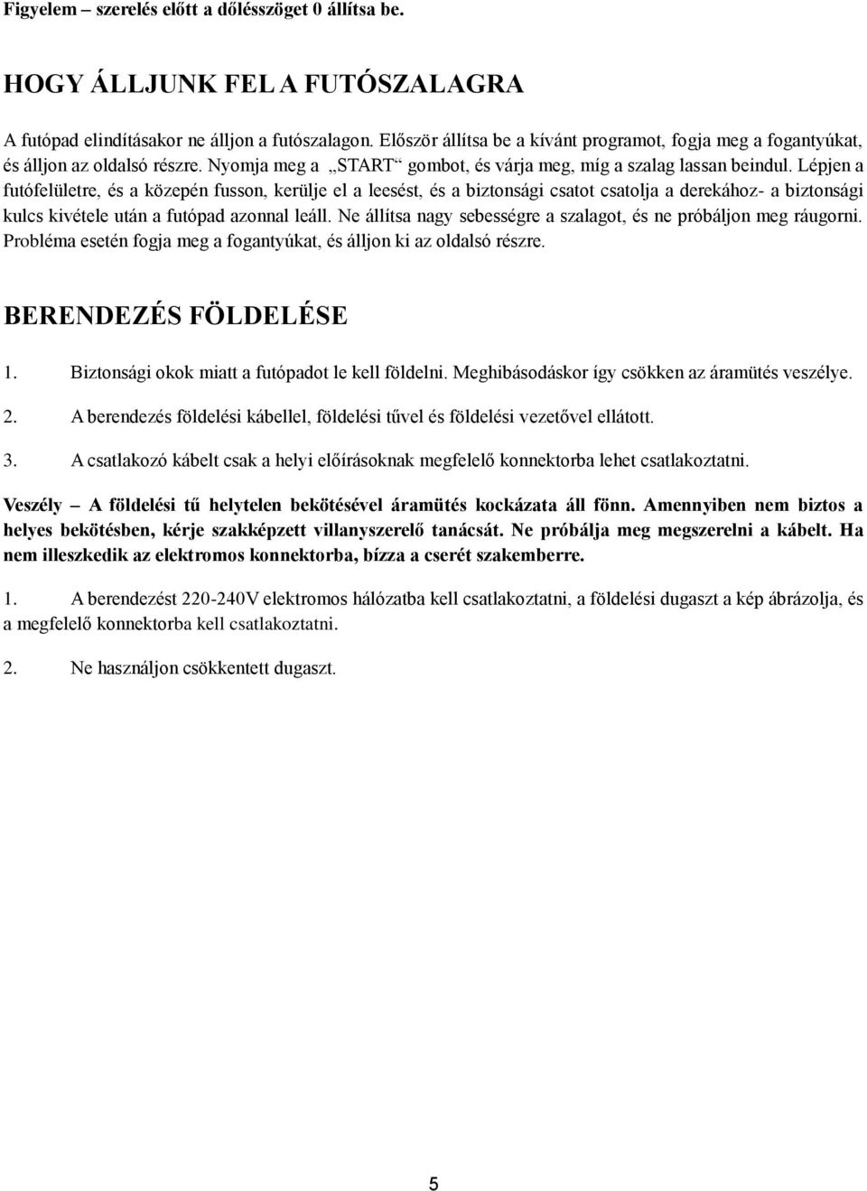 Lépjen a futófelületre, és a közepén fusson, kerülje el a leesést, és a biztonsági csatot csatolja a derekához- a biztonsági kulcs kivétele után a futópad azonnal leáll.