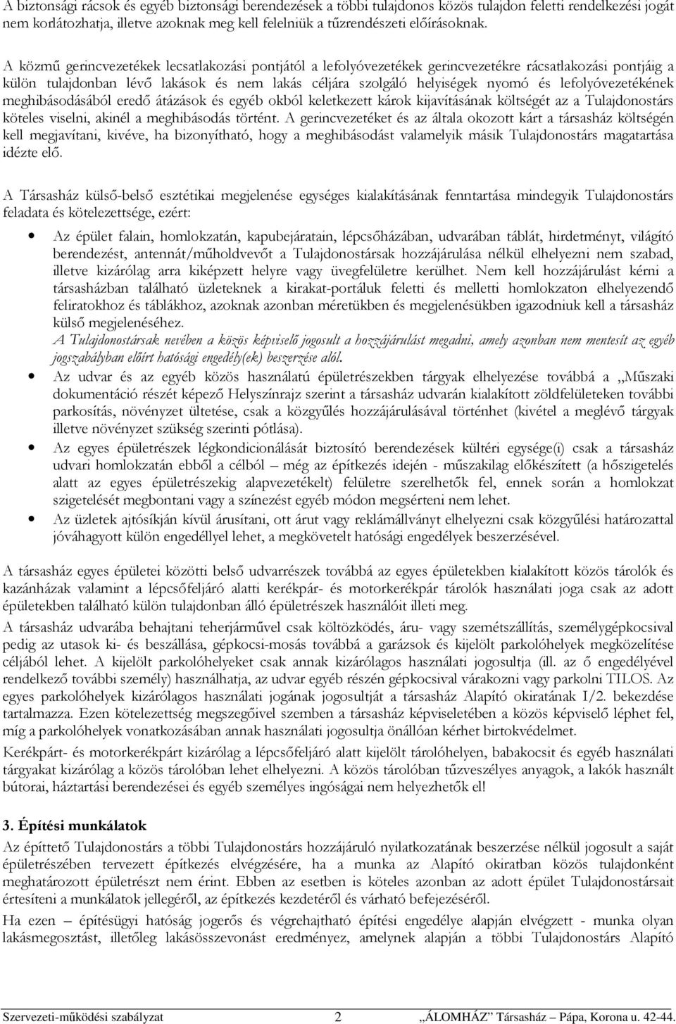 lefolyóvezetékének meghibásodásából eredő átázások és egyéb okból keletkezett károk kijavításának költségét az a Tulajdonostárs köteles viselni, akinél a meghibásodás történt.