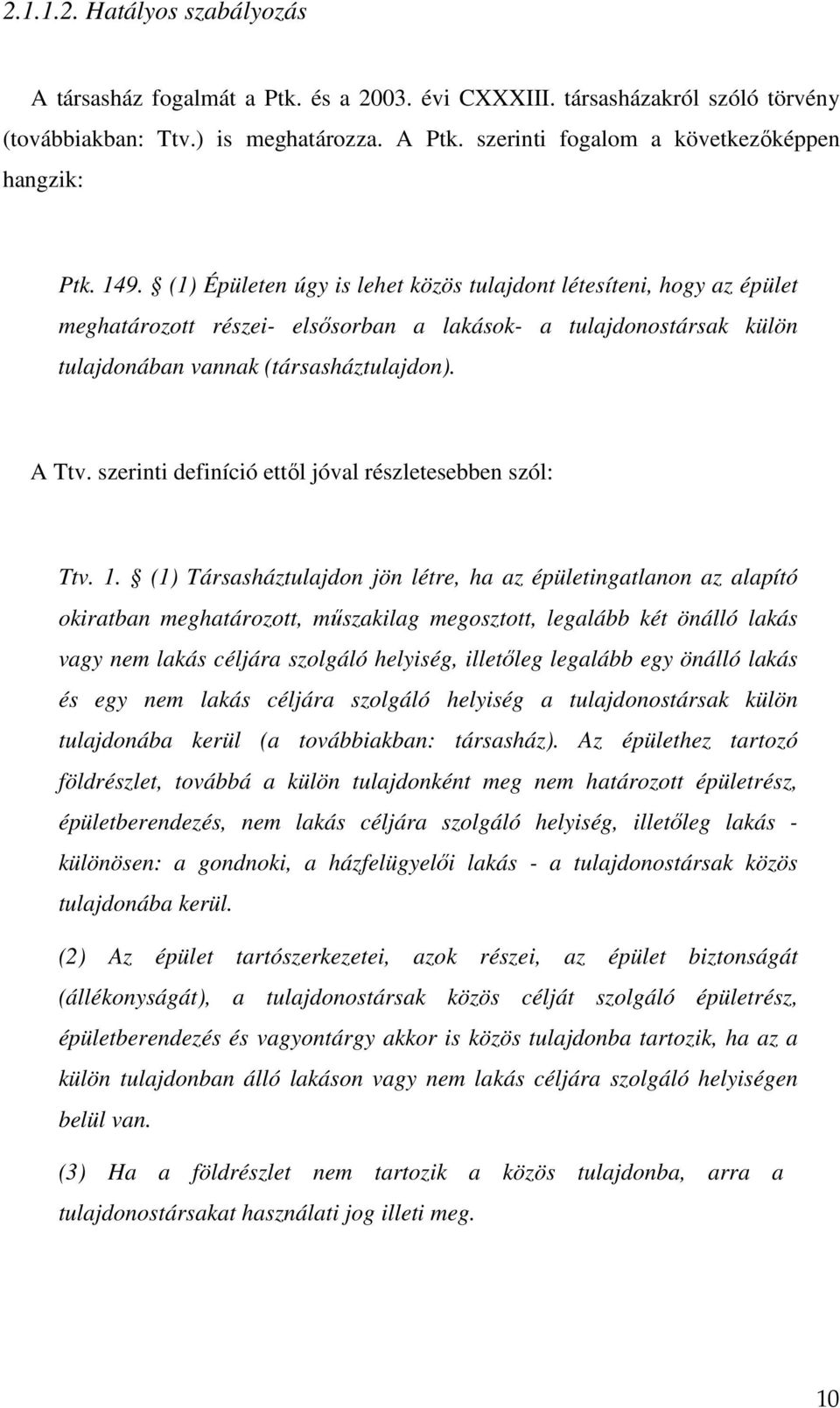 (1) Épületen úgy is lehet közös tulajdont létesíteni, hogy az épület meghatározott részei- elsősorban a lakások- a tulajdonostársak külön tulajdonában vannak (társasháztulajdon). A Ttv.