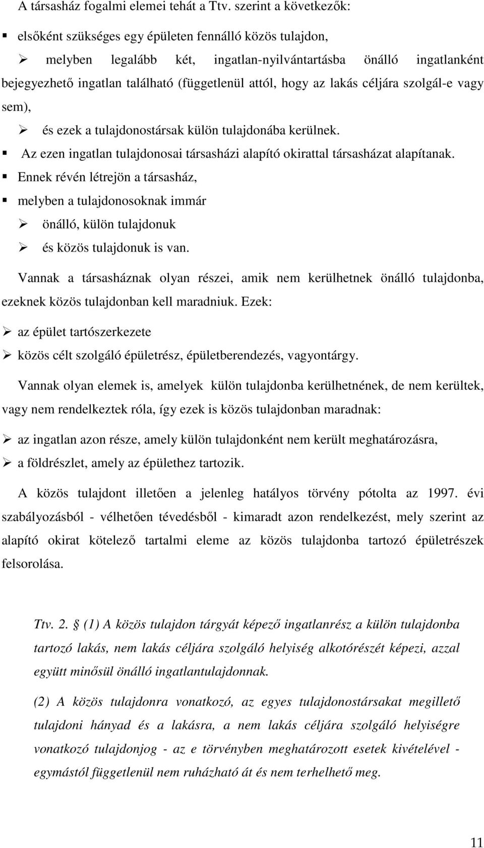 hogy az lakás céljára szolgál-e vagy sem), és ezek a tulajdonostársak külön tulajdonába kerülnek. Az ezen ingatlan tulajdonosai társasházi alapító okirattal társasházat alapítanak.