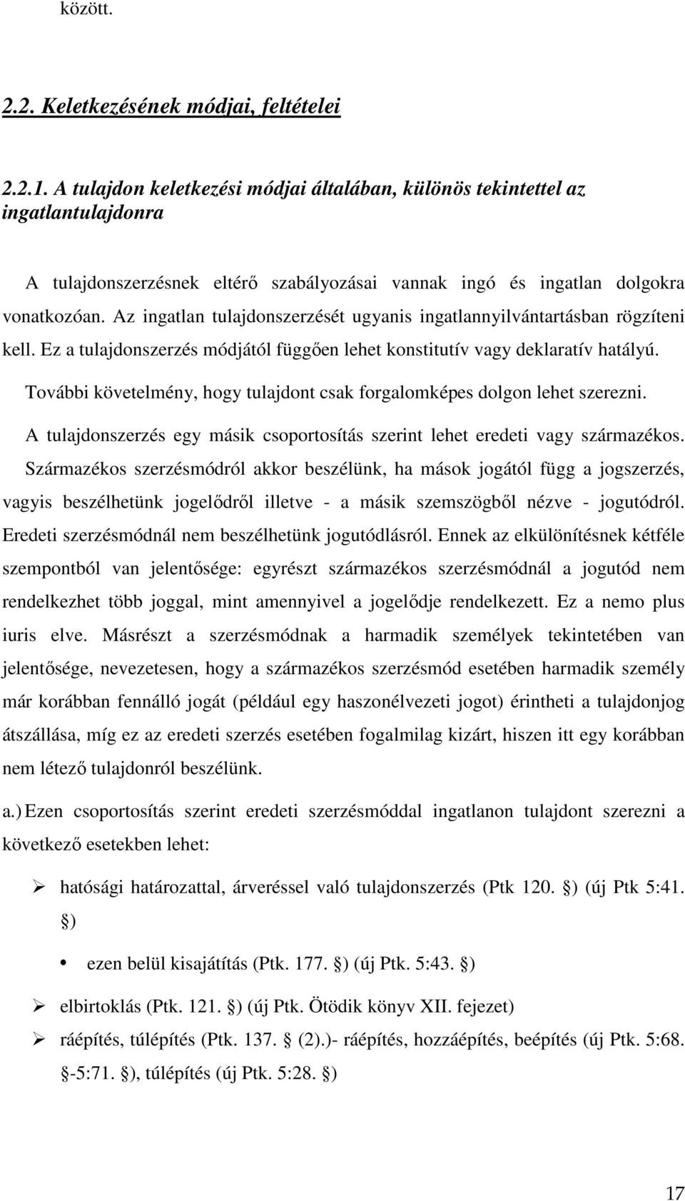 Az ingatlan tulajdonszerzését ugyanis ingatlannyilvántartásban rögzíteni kell. Ez a tulajdonszerzés módjától függően lehet konstitutív vagy deklaratív hatályú.