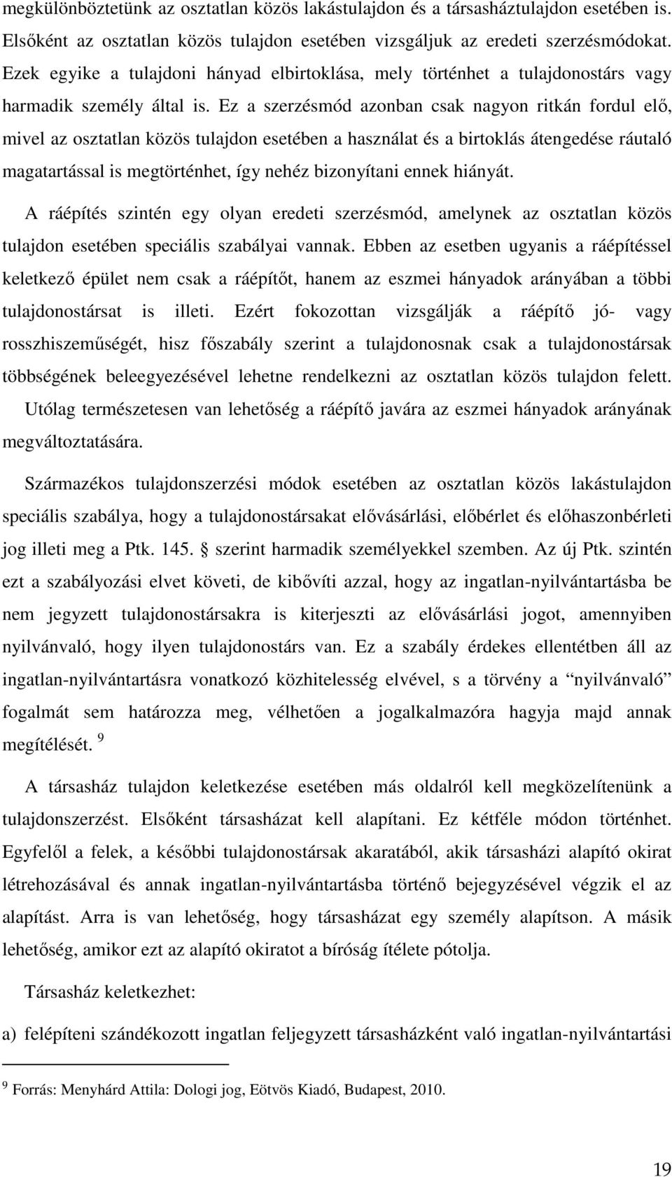 Ez a szerzésmód azonban csak nagyon ritkán fordul elő, mivel az osztatlan közös tulajdon esetében a használat és a birtoklás átengedése ráutaló magatartással is megtörténhet, így nehéz bizonyítani