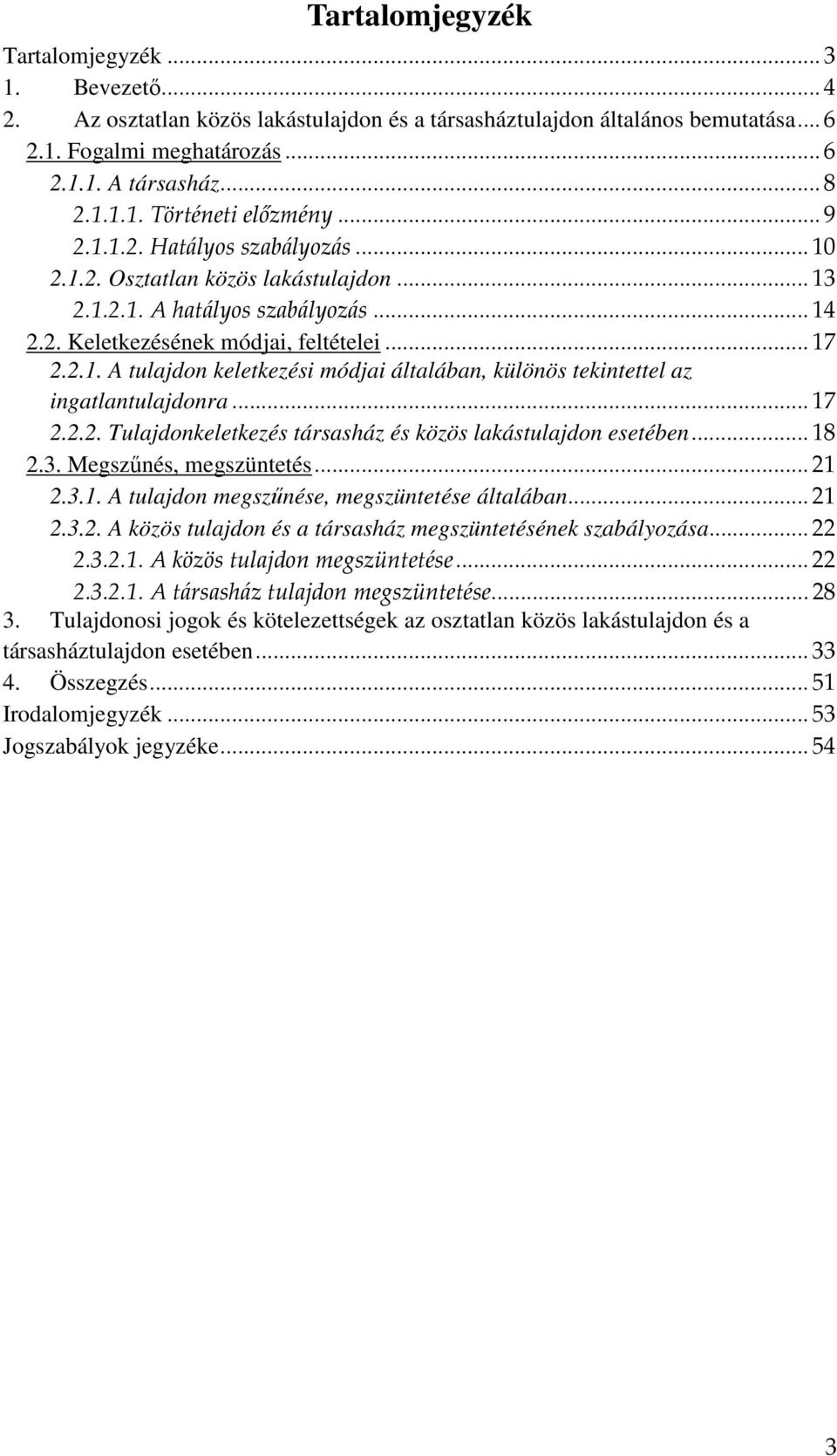 ..17 2.2.2. Tulajdonkeletkezés társasház és közös lakástulajdon esetében...18 2.3. Megszűnés, megszüntetés...21 2.3.1. A tulajdon megszűnése, megszüntetése általában...21 2.3.2. A közös tulajdon és a társasház megszüntetésének szabályozása.