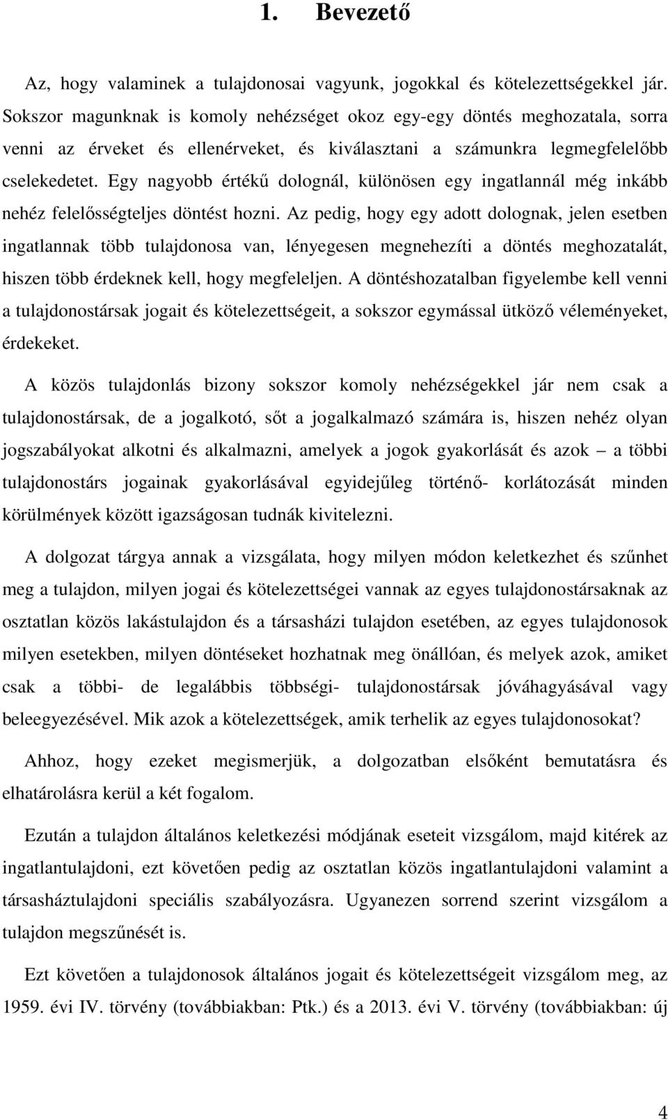 Egy nagyobb értékű dolognál, különösen egy ingatlannál még inkább nehéz felelősségteljes döntést hozni.