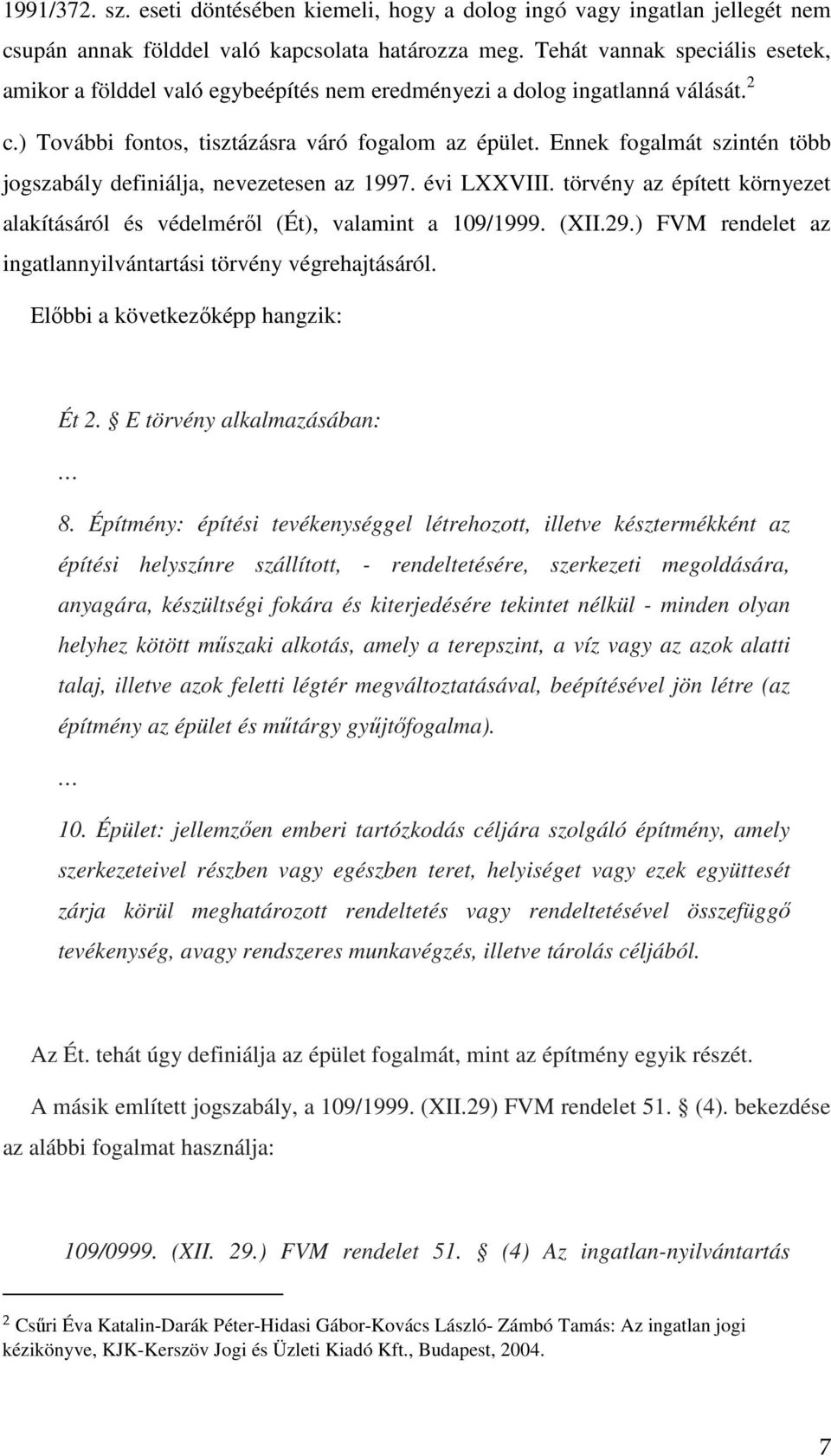 Ennek fogalmát szintén több jogszabály definiálja, nevezetesen az 1997. évi LXXVIII. törvény az épített környezet alakításáról és védelméről (Ét), valamint a 109/1999. (XII.29.