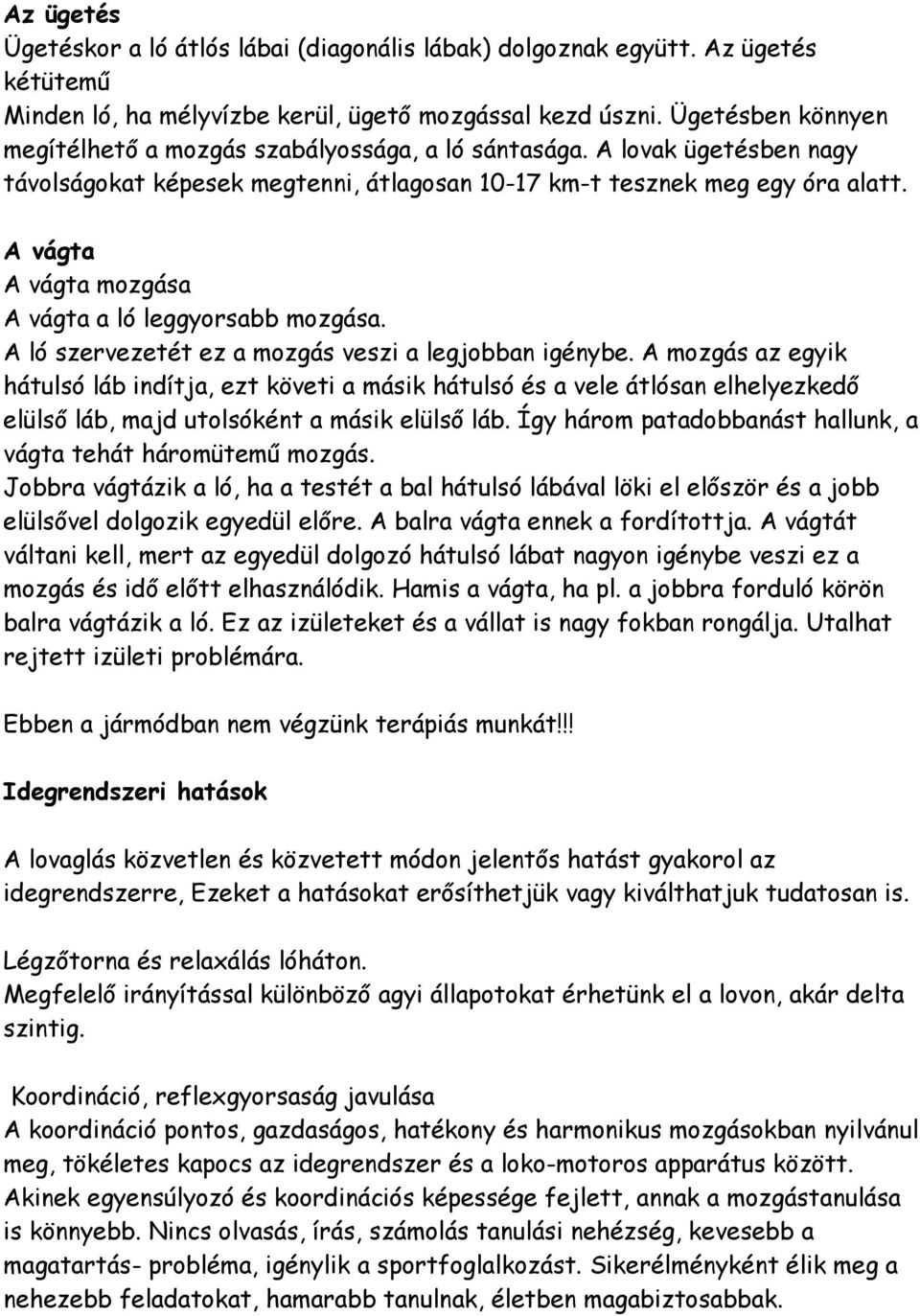 A vágta A vágta mozgása A vágta a ló leggyorsabb mozgása. A ló szervezetét ez a mozgás veszi a legjobban igénybe.