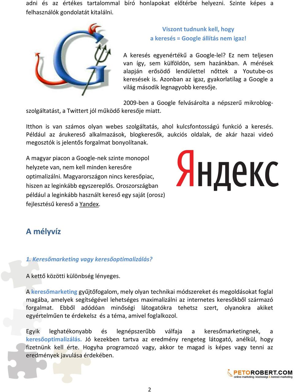 Azonban az igaz, gyakorlatilag a Google a világ második legnagyobb keresője. 2009-ben a Google felvásárolta a népszerű mikroblogszolgáltatást, a Twittert jól működő keresője miatt.