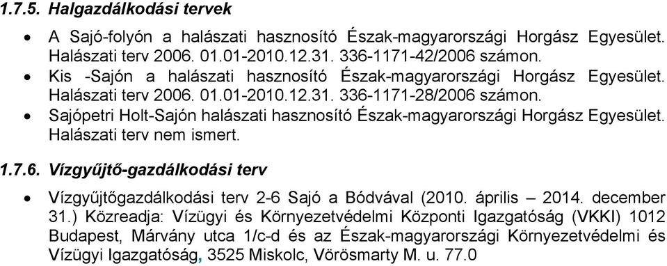 Sajópetri Holt-Sajón halászati hasznosító Észak-magyarországi Horgász Egyesület. Halászati terv nem ismert. 1.7.6.