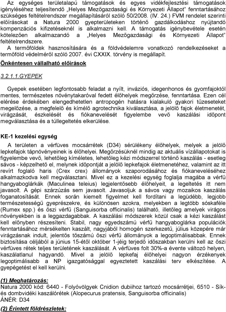 A támogatás igénybevétele esetén kötelezően alkalmazandó a Helyes Mezőgazdasági és Környezeti Állapot feltételrendszere.