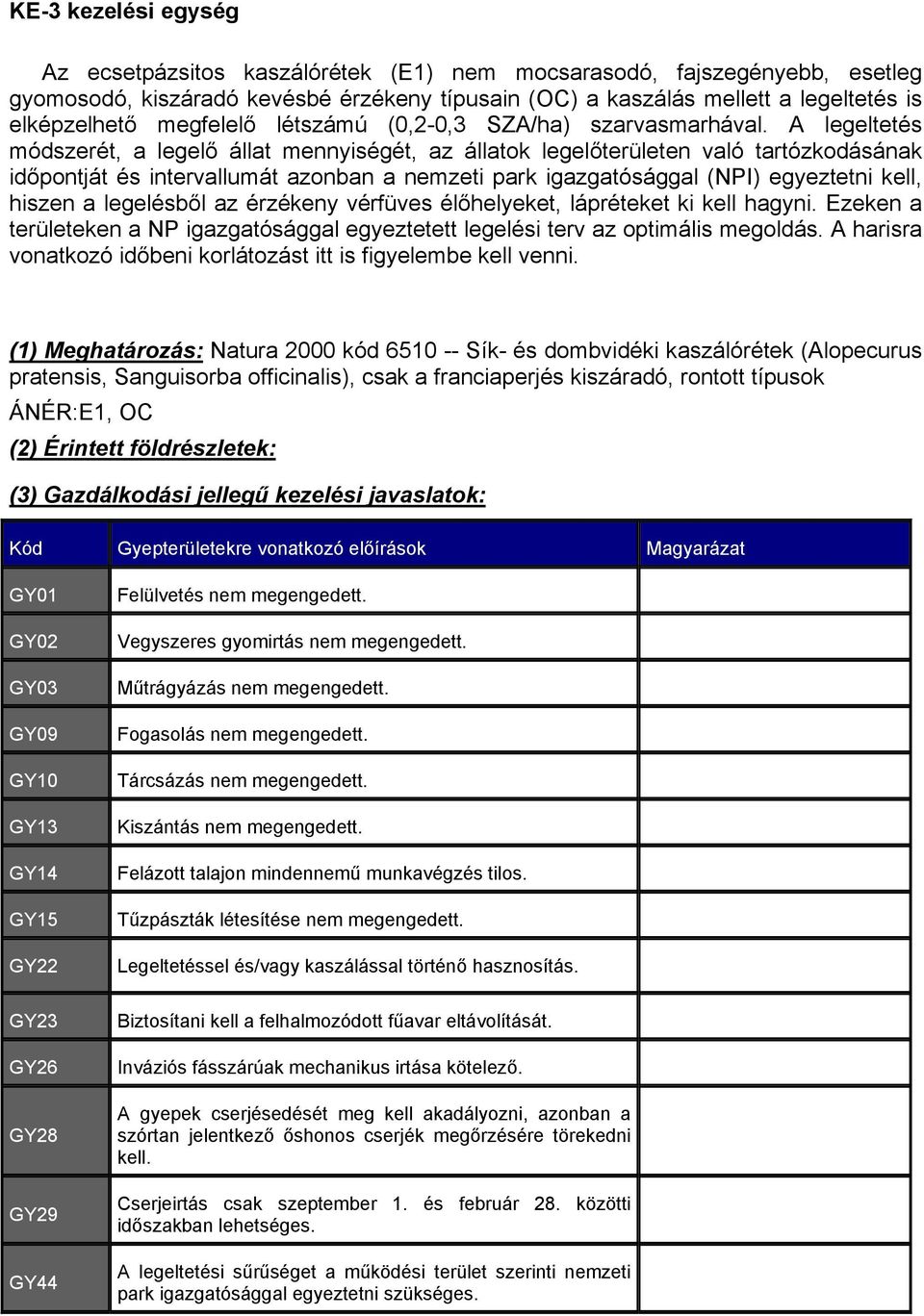 A legeltetés módszerét, a legelő állat mennyiségét, az állatok legelőterületen való tartózkodásának időpontját és intervallumát azonban a nemzeti park igazgatósággal (NPI) egyeztetni kell, hiszen a