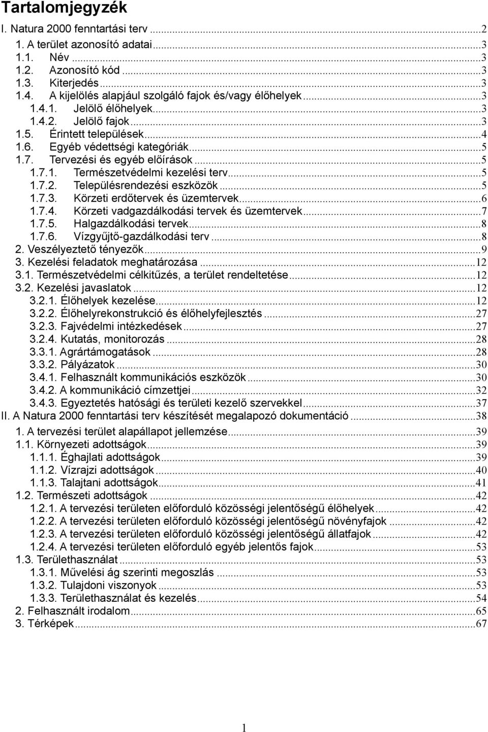 Tervezési és egyéb előírások...5 1.7.1. Természetvédelmi kezelési terv...5 1.7.2. Településrendezési eszközök...5 1.7.3. Körzeti erdőtervek és üzemtervek...6 1.7.4.