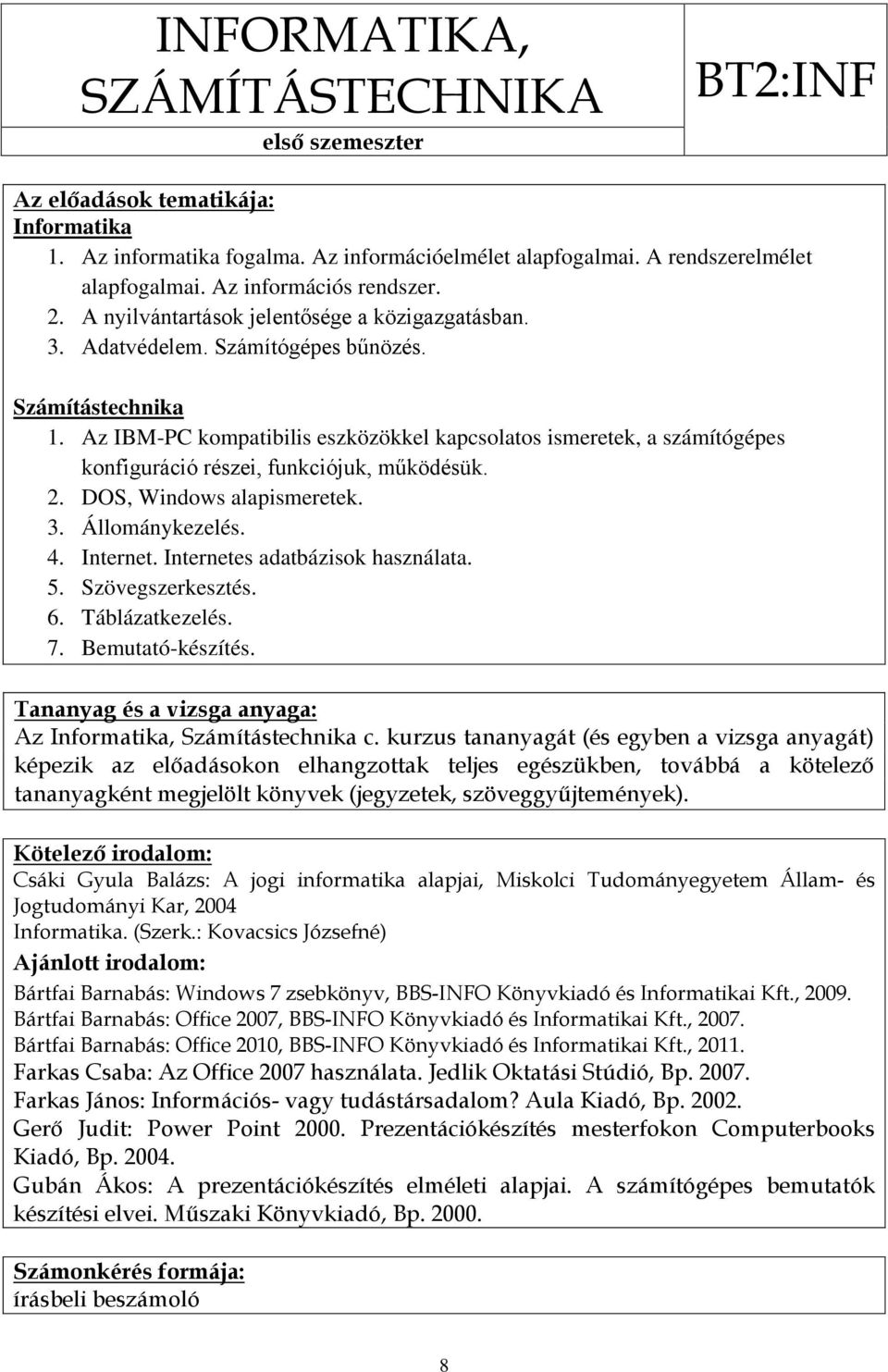 Az IBM-PC kompatibilis eszközökkel kapcsolatos ismeretek, a számítógépes konfiguráció részei, funkciójuk, működésük. 2. DOS, Windows alapismeretek. 3. Állománykezelés. 4. Internet.