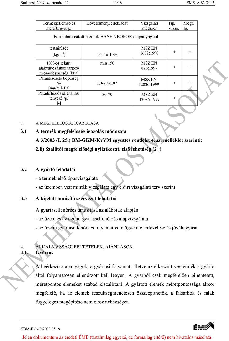 képesség /δ/ [mg/m.h.pa] Páradiffúziós ellenállási tényező /µ/ [-] min 150 1,0-2,4x10-2 MSZ EN 826:1997 MSZ EN 12086:1999 30-70 MSZ EN 12086:1999 3. A MEGFELELŐSÉG IGAZOLÁSA 3.