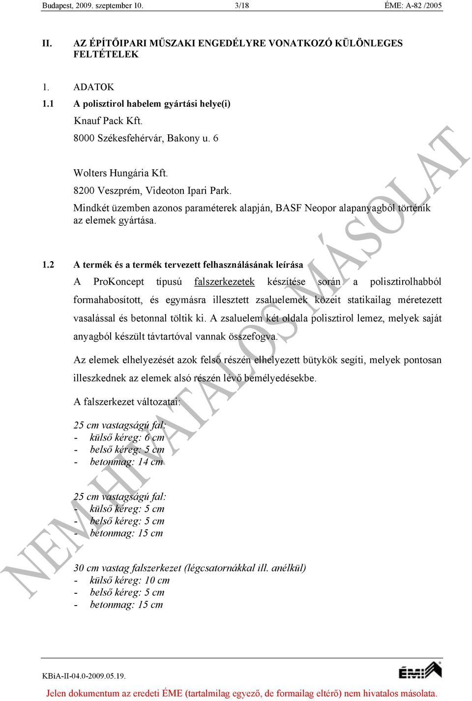 2 A termék és a termék tervezett felhasználásának leírása A ProKoncept típusú falszerkezetek készítése során a polisztirolhabból formahabosított, és egymásra illesztett zsaluelemek közeit statikailag