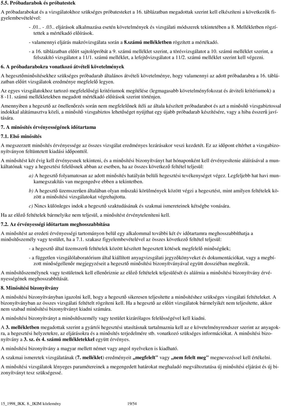 számú mellékletben rögzített a mértékadó. - a 16. táblázatban előírt sajtolópróbát a 9. számú melléklet szerint, a törésvizsgálatot a 10. számú melléklet szerint, a felszakító vizsgálatot a 11/1.