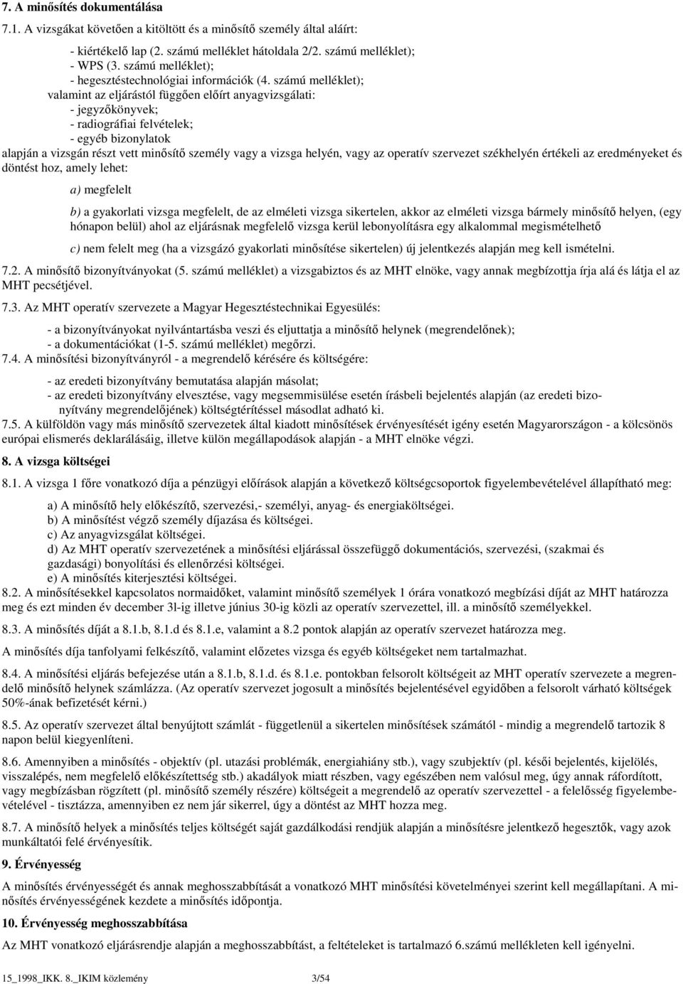 számú melléklet); valamint az eljárástól függően előírt anyagvizsgálati: - jegyzőkönyvek; - radiográfiai felvételek; - egyéb bizonylatok alapján a vizsgán részt vett minősítő személy vagy a vizsga