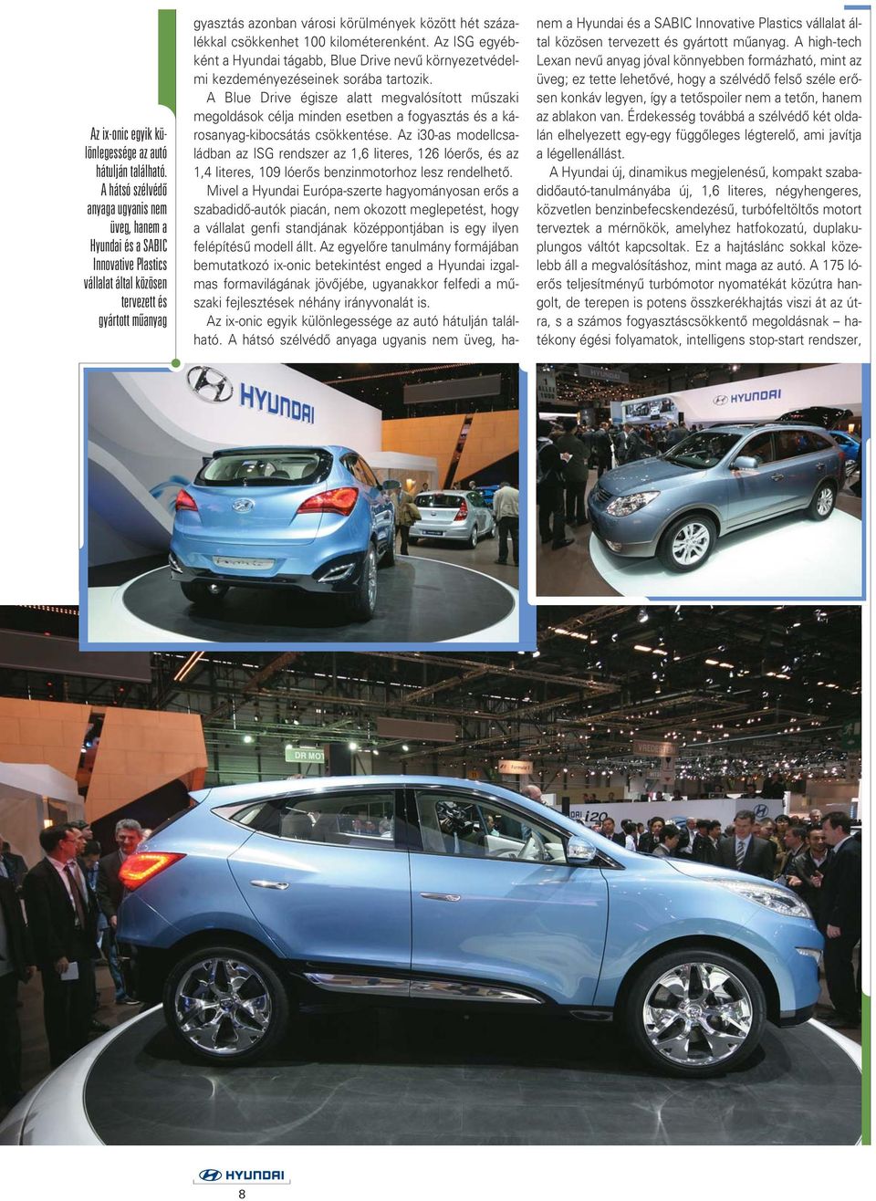 százalékkal csökkenhet 100 kilométerenként. Az ISG egyébként a Hyundai tágabb, Blue Drive nevû környezetvédelmi kezdeményezéseinek sorába tartozik.