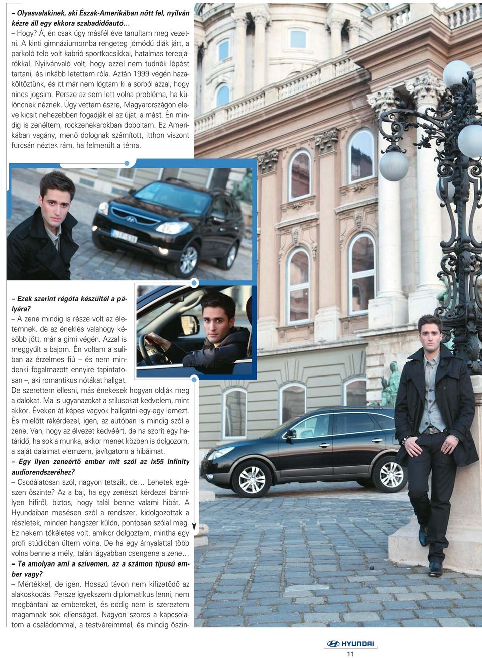 Aztán 1999 végén hazaköltöztünk, és itt már nem lógtam ki a sorból azzal, hogy nincs jogsim. Persze az sem lett volna probléma, ha különcnek néznek.