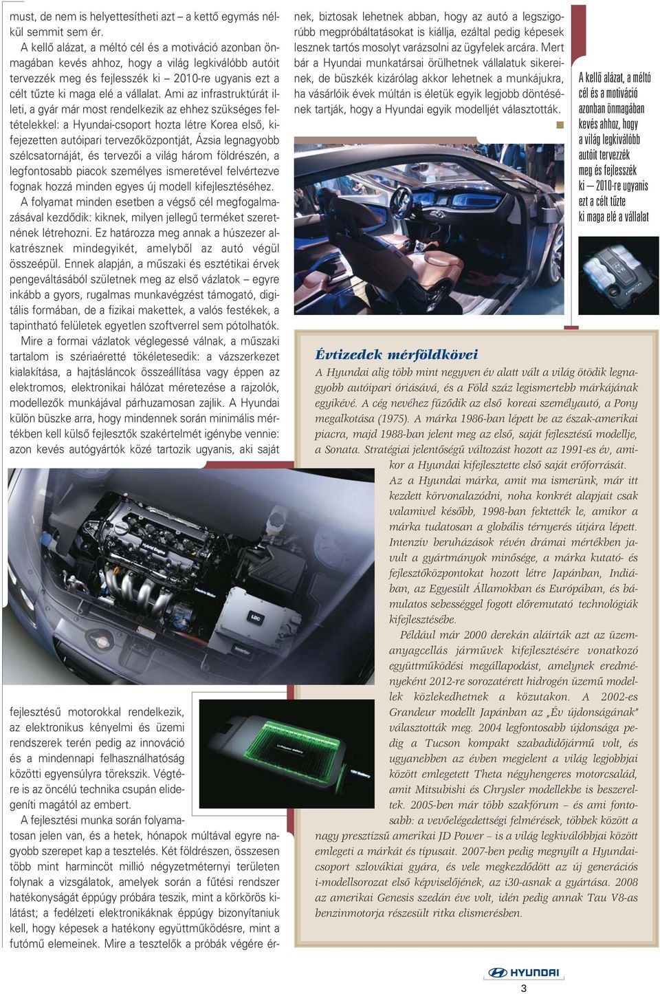 Ami az infrastruktúrát illeti, a gyár már most rendelkezik az ehhez szükséges feltételekkel: a Hyundai-csoport hozta létre Korea elsô, kifejezetten autóipari tervezôközpontját, Ázsia legnagyobb