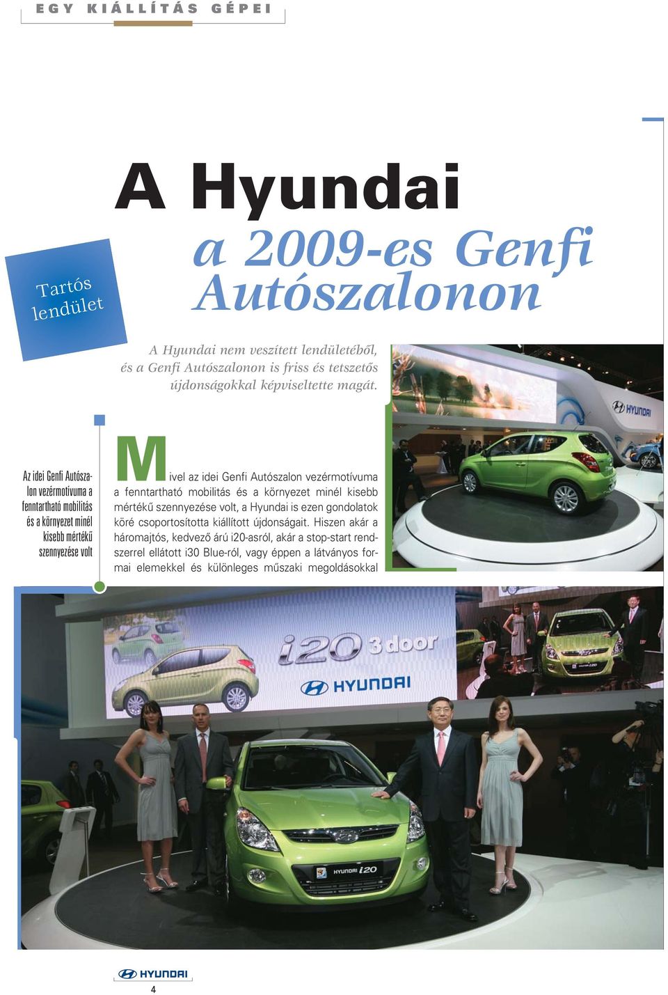 Az idei Genfi Autószalon vezérmotívuma a fenntartható mobilitás és a környezet minél kisebb mértékû szennyezése volt Mivel az idei Genfi Autószalon vezérmotívuma a