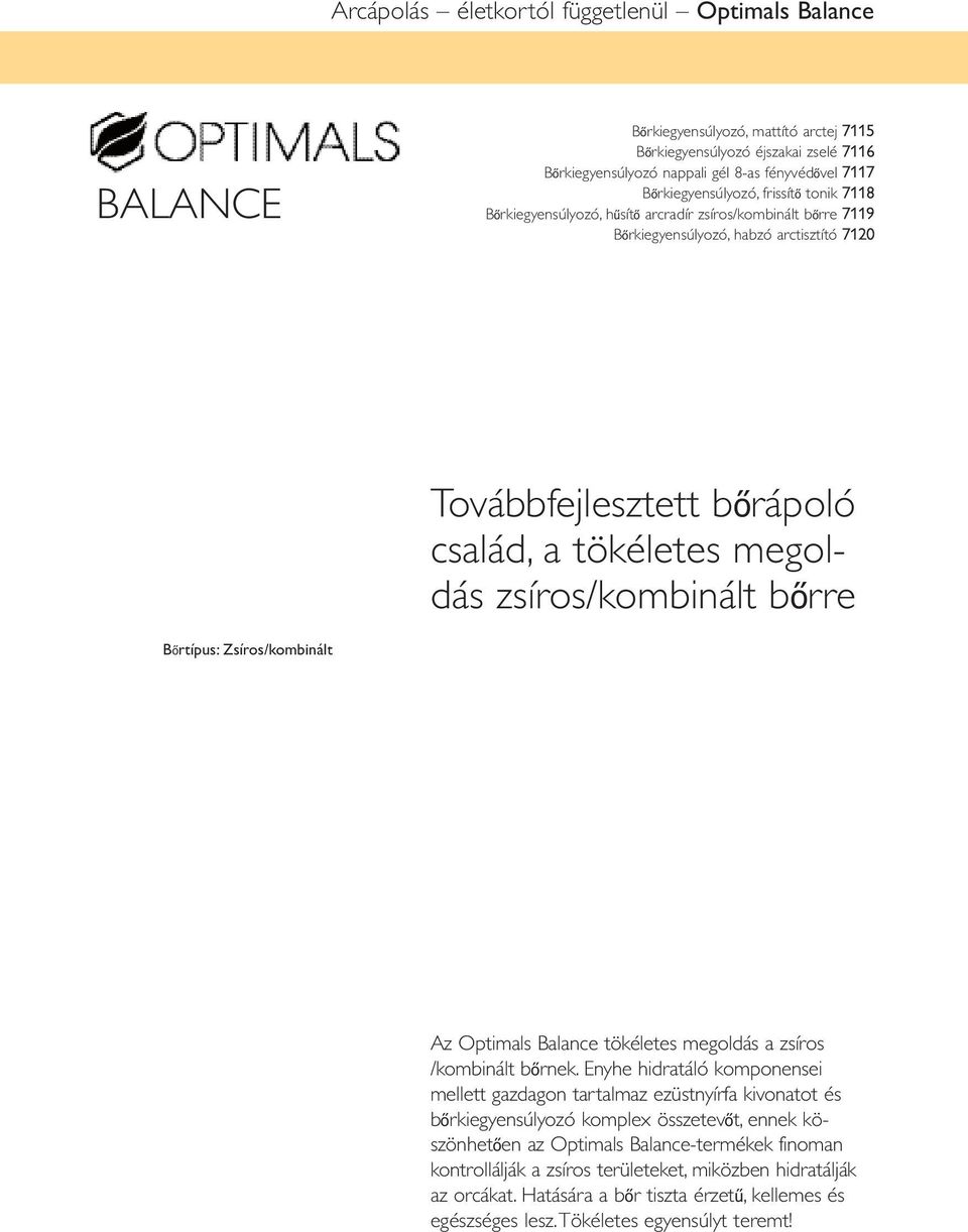 dás zsíros/kombinált bőrre Bőrtípus: Zsíros/kombinált Az Optimals Balance tökéletes megoldás a zsíros /kom binált bőrnek.