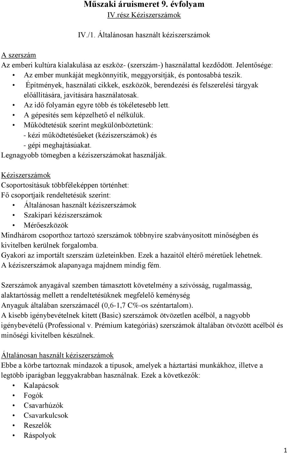 Az idő folyamán egyre több és tökéletesebb lett. A gépesítés sem képzelhető el nélkülük. Működtetésük szerint megkülönböztetünk: - kézi működtetésűeket (kéziszerszámok) és - gépi meghajtásúakat.