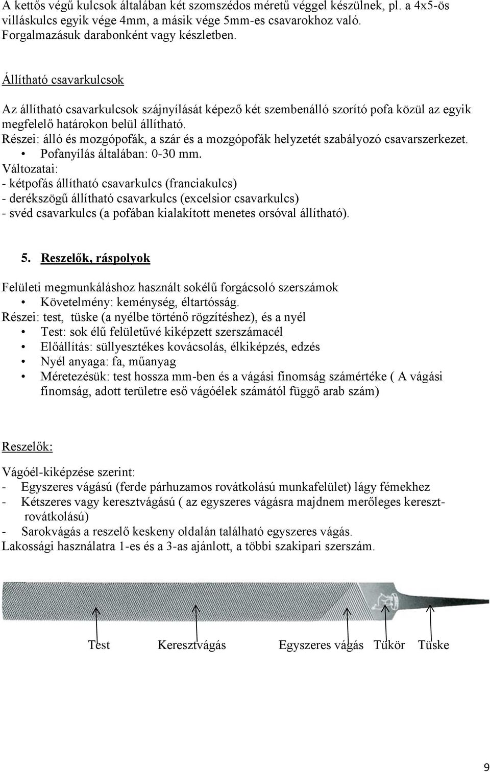 Részei: álló és mozgópofák, a szár és a mozgópofák helyzetét szabályozó csavarszerkezet. Pofanyílás általában: 0-30 mm.