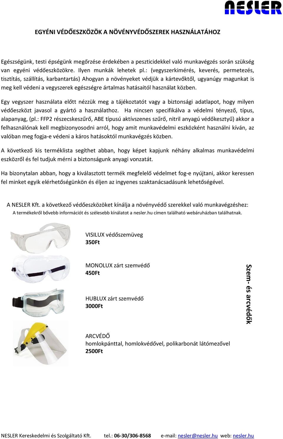 hatásaitól használat közben. Egy vegyszer használata előtt nézzük meg a tájékoztatót vagy a biztonsági adatlapot, hogy milyen védőeszközt javasol a gyártó a használathoz.
