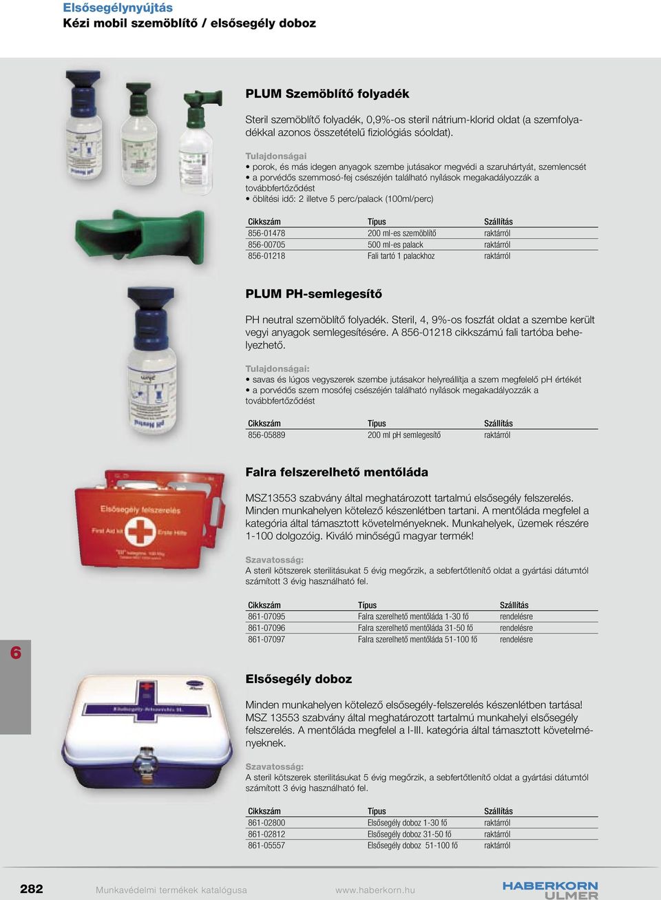 2 illetve 5 perc/palack (100ml/perc) Cikkszám Típus Szállítás 85-01478 200 ml-es szemöblítő raktárról 85-00705 500 ml-es palack raktárról 85-01218 Fali tartó 1 palackhoz raktárról PLUM PH-semlegesítő