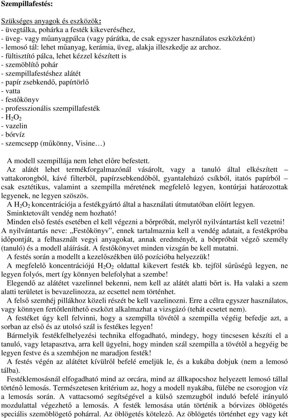 - fültisztító pálca, lehet kézzel készített is - szemöblítı pohár - szempillafestéshez alátét - papír zsebkendı, papírtörlı - vatta - festıkönyv - professzionális szempillafesték - H 2 O 2 - vazelin