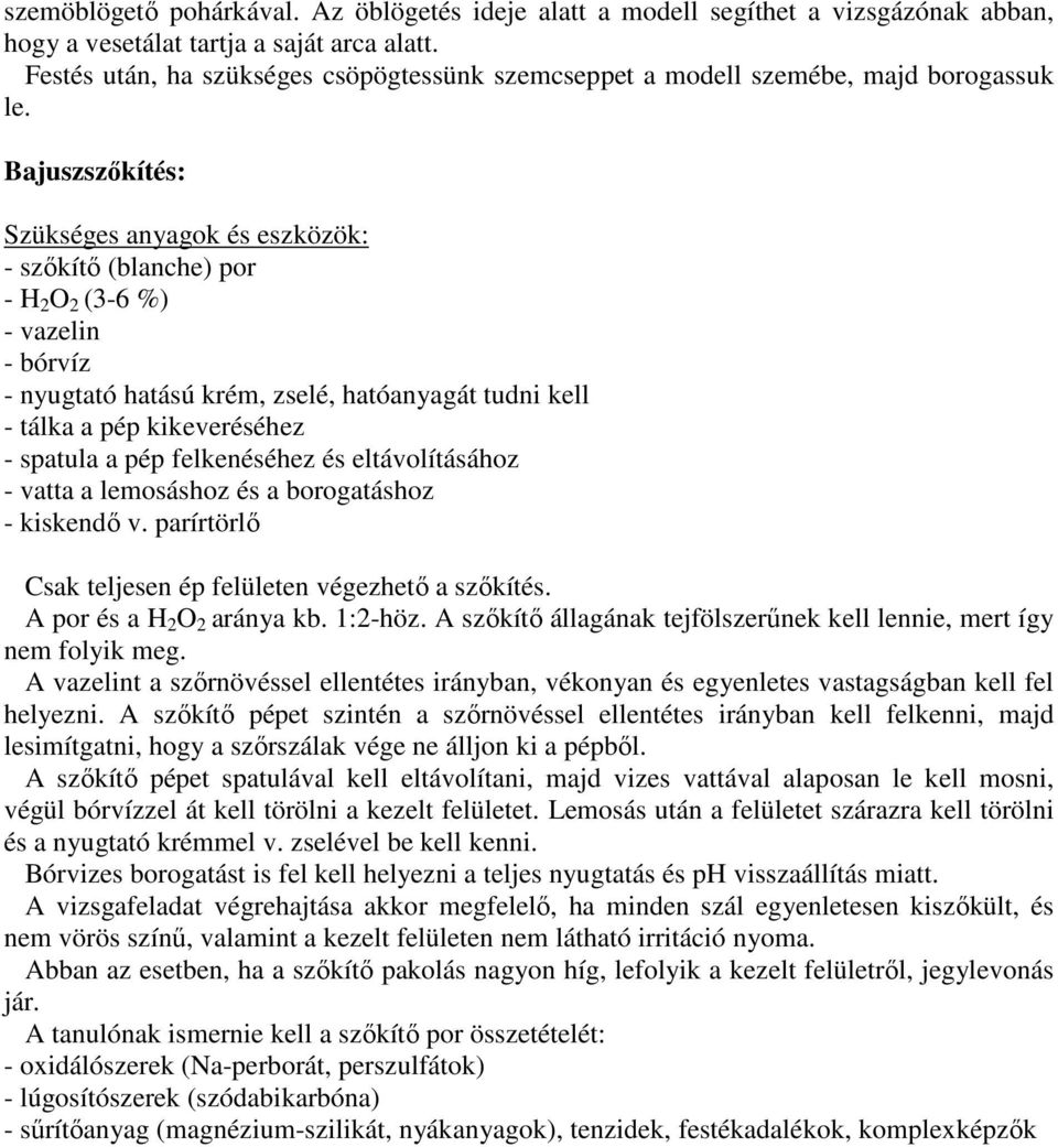 Bajuszszıkítés: Szükséges anyagok és eszközök: - szıkítı (blanche) por - H 2 O 2 (3-6 %) - vazelin - bórvíz - nyugtató hatású krém, zselé, hatóanyagát tudni kell - tálka a pép kikeveréséhez - spatula