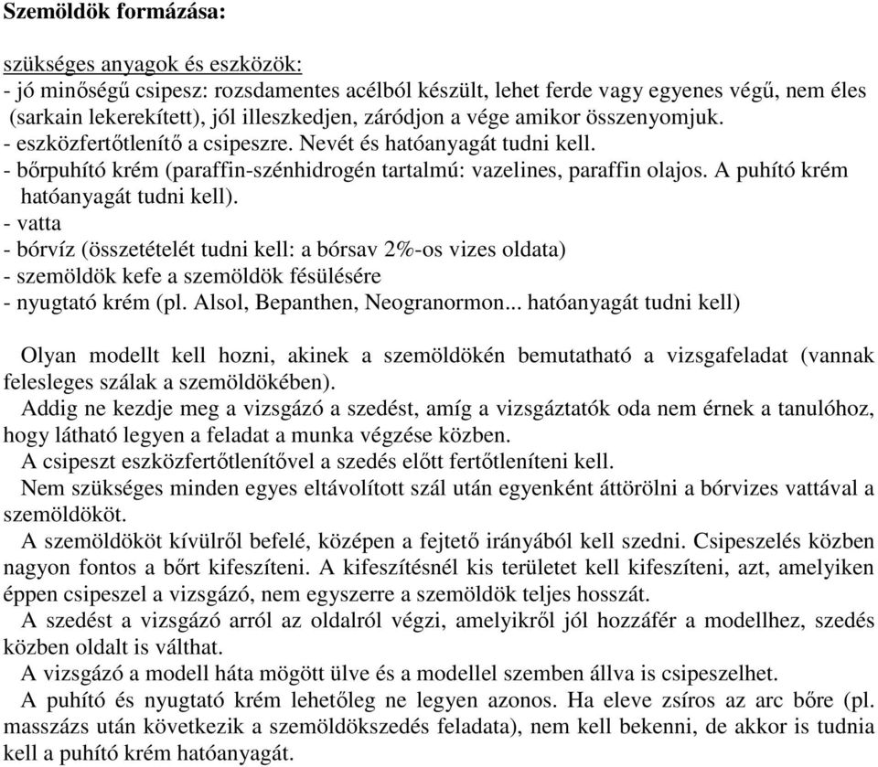 A puhító krém hatóanyagát tudni kell). - vatta - bórvíz (összetételét tudni kell: a bórsav 2%-os vizes oldata) - szemöldök kefe a szemöldök fésülésére - nyugtató krém (pl.