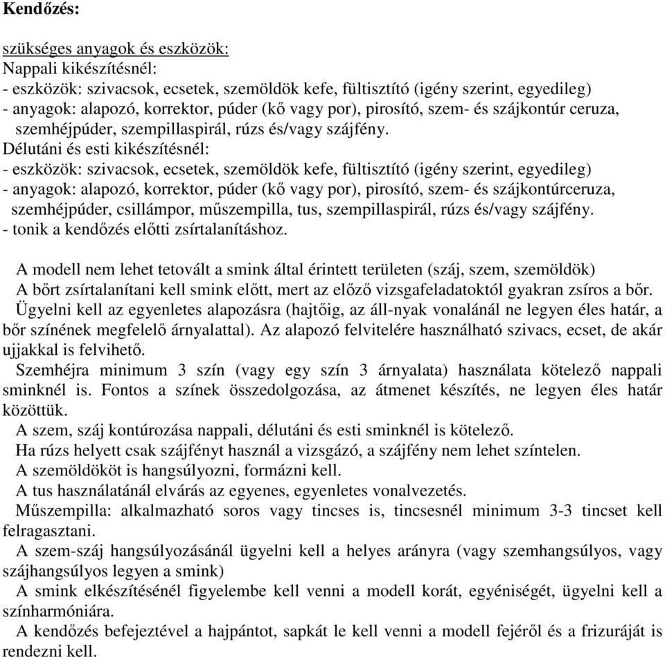 Délutáni és esti kikészítésnél: - eszközök: szivacsok, ecsetek, szemöldök kefe, fültisztító (igény szerint, egyedileg) - anyagok: alapozó, korrektor, púder (kı vagy por), pirosító, szem- és